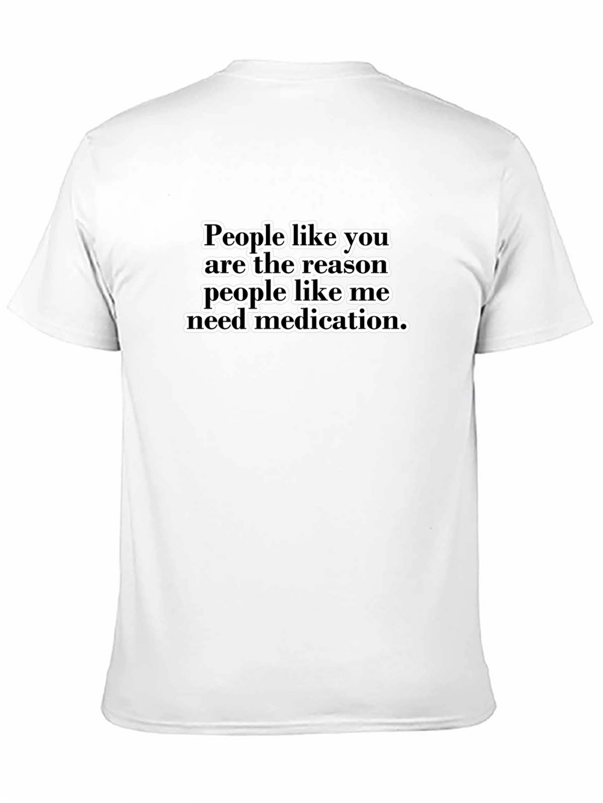 Funny Sarcastic T-Shirt - People Like You Medication Tee