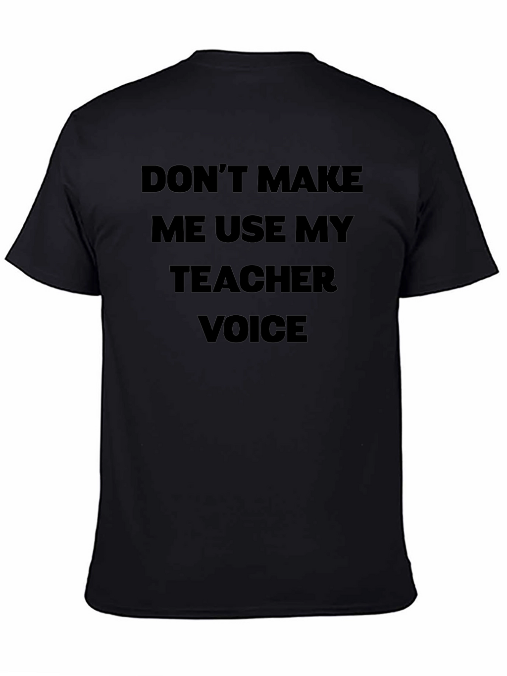 Dont Make Me Use My Teacher Voice Black T-Shirt