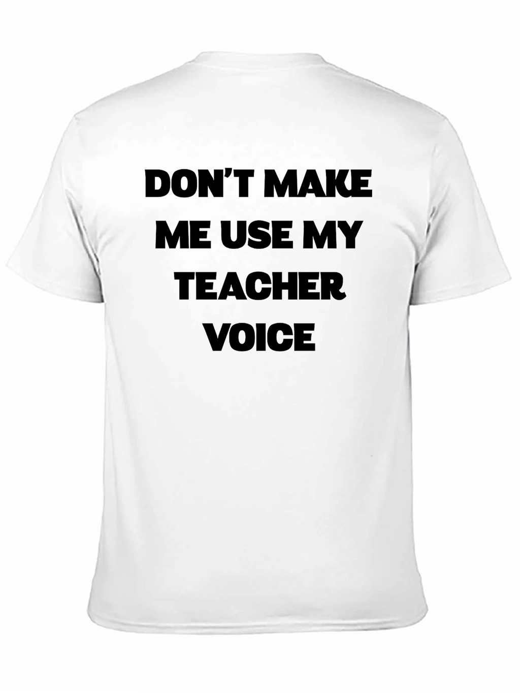 Dont Make Me Use My Teacher Voice Black T-Shirt