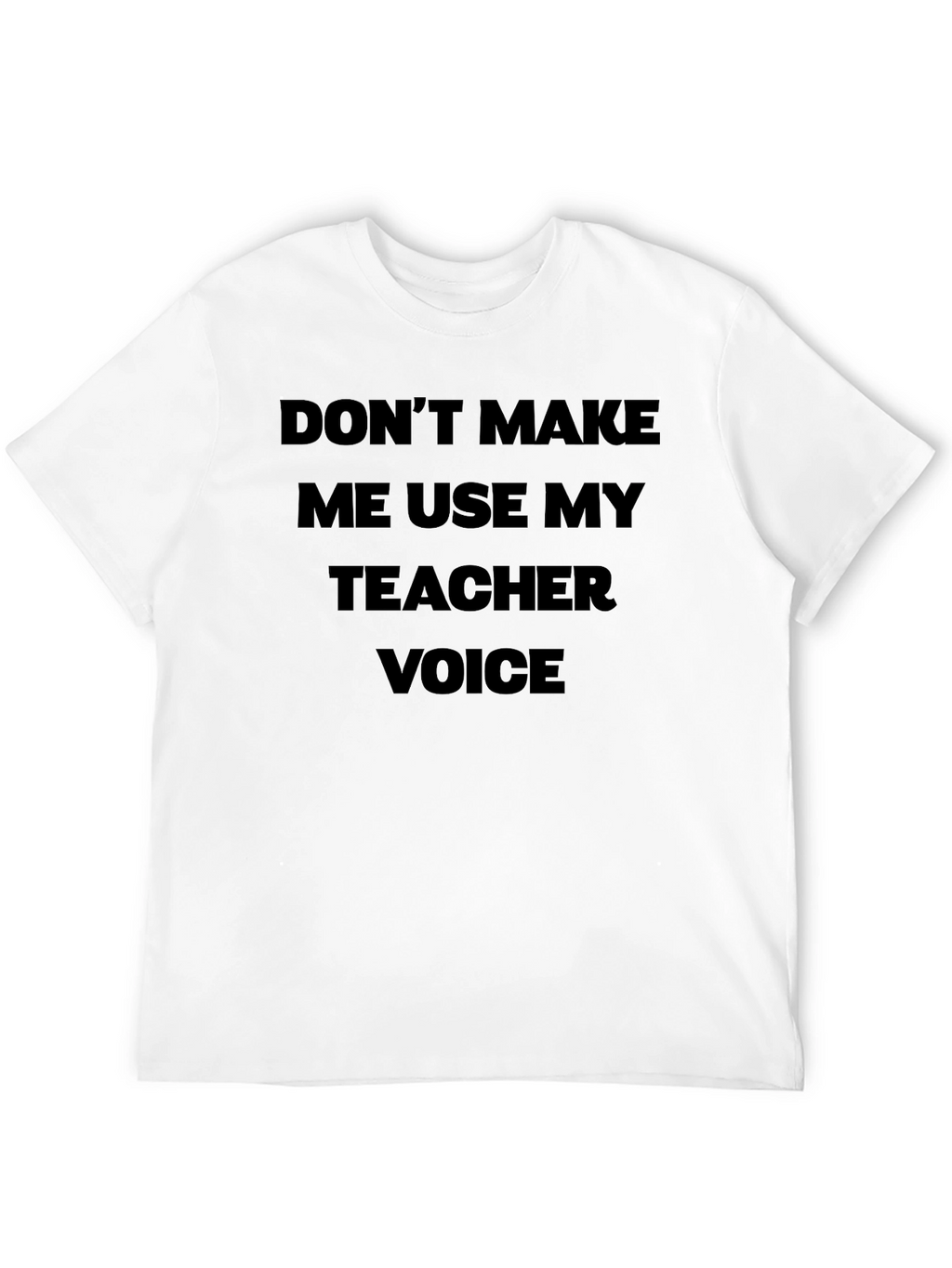 Dont Make Me Use My Teacher Voice Black T-Shirt