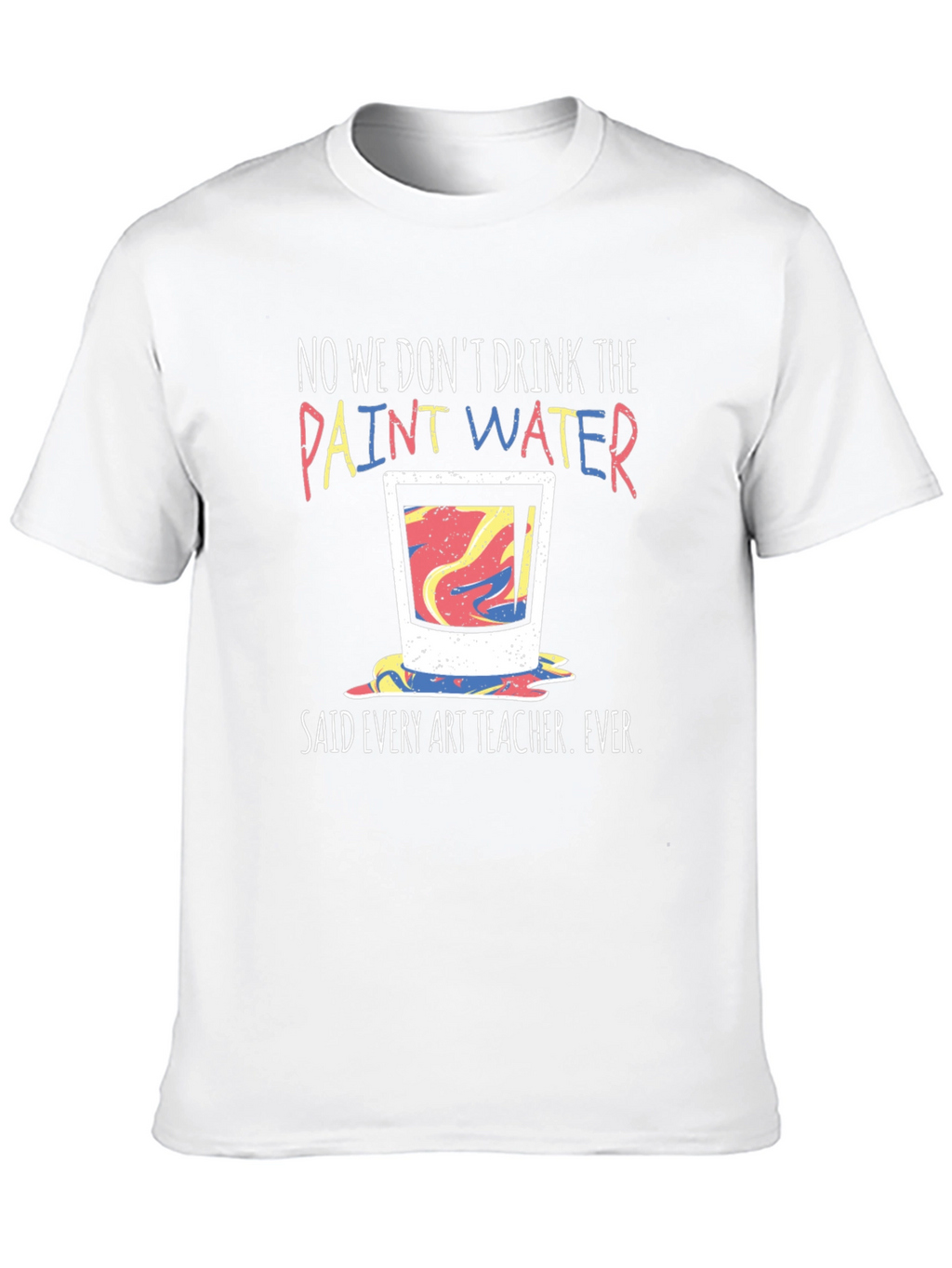 Funny Art Teacher T-Shirt - Paint Water