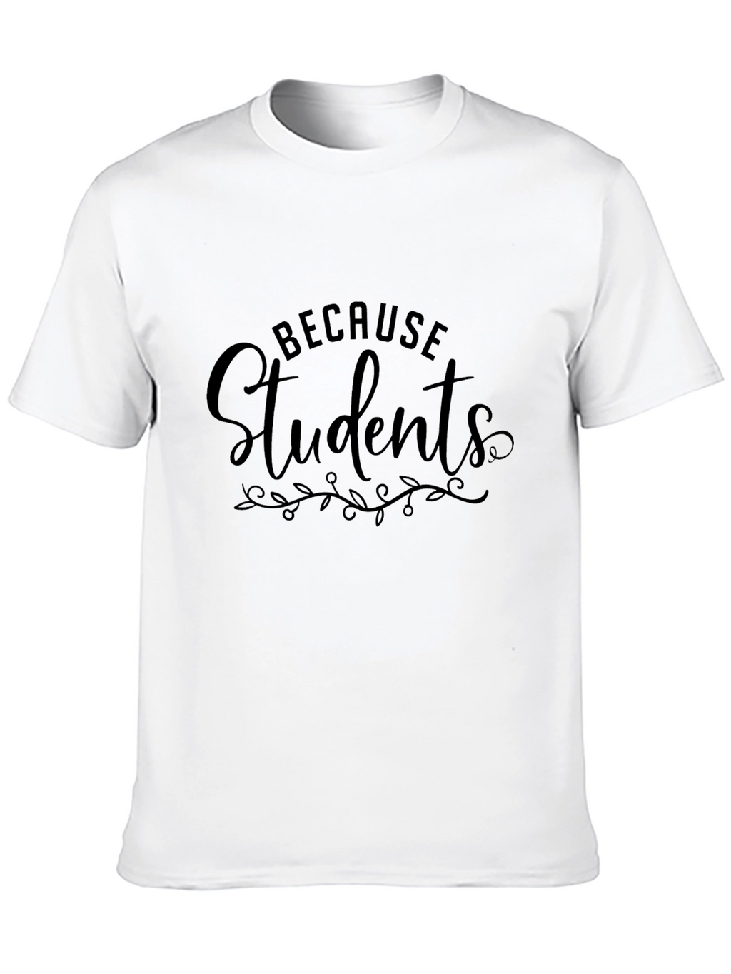 Because Students T-Shirt - Teacher Appreciation Tee
