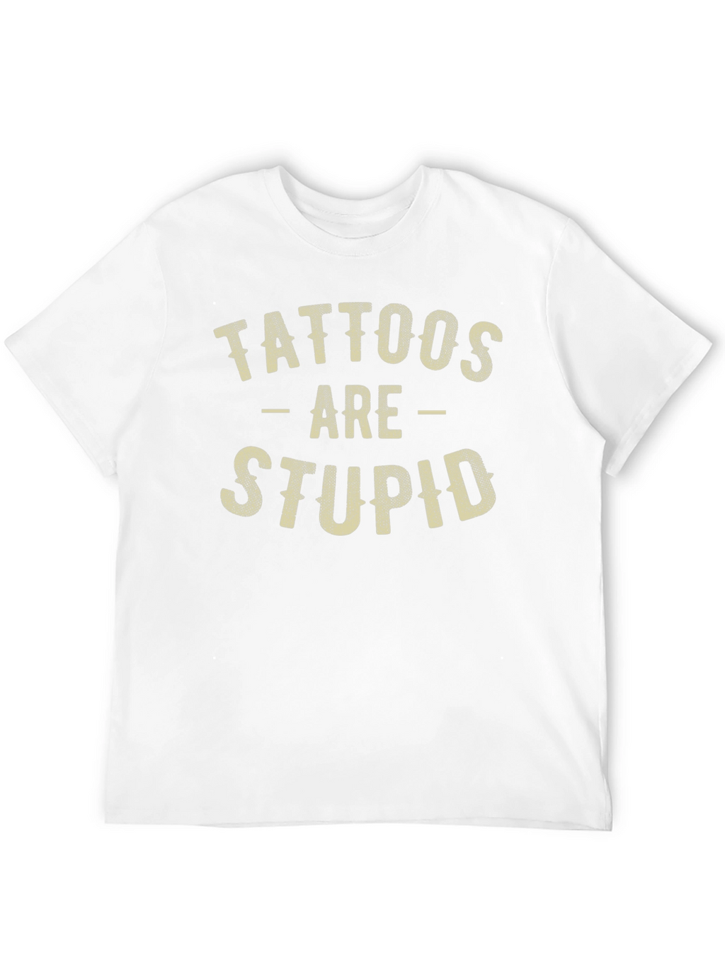 Tattoos Are Stupid Funny Sarcastic Graphic T-Shirt