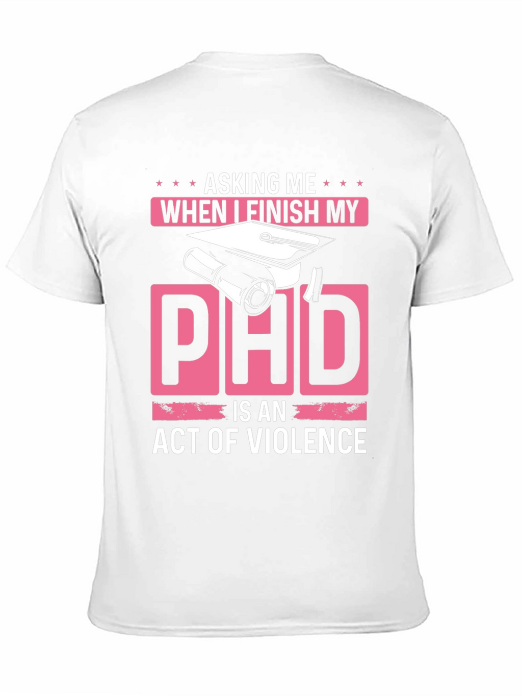 Asking Me When I Finish My PhD T-Shirt
