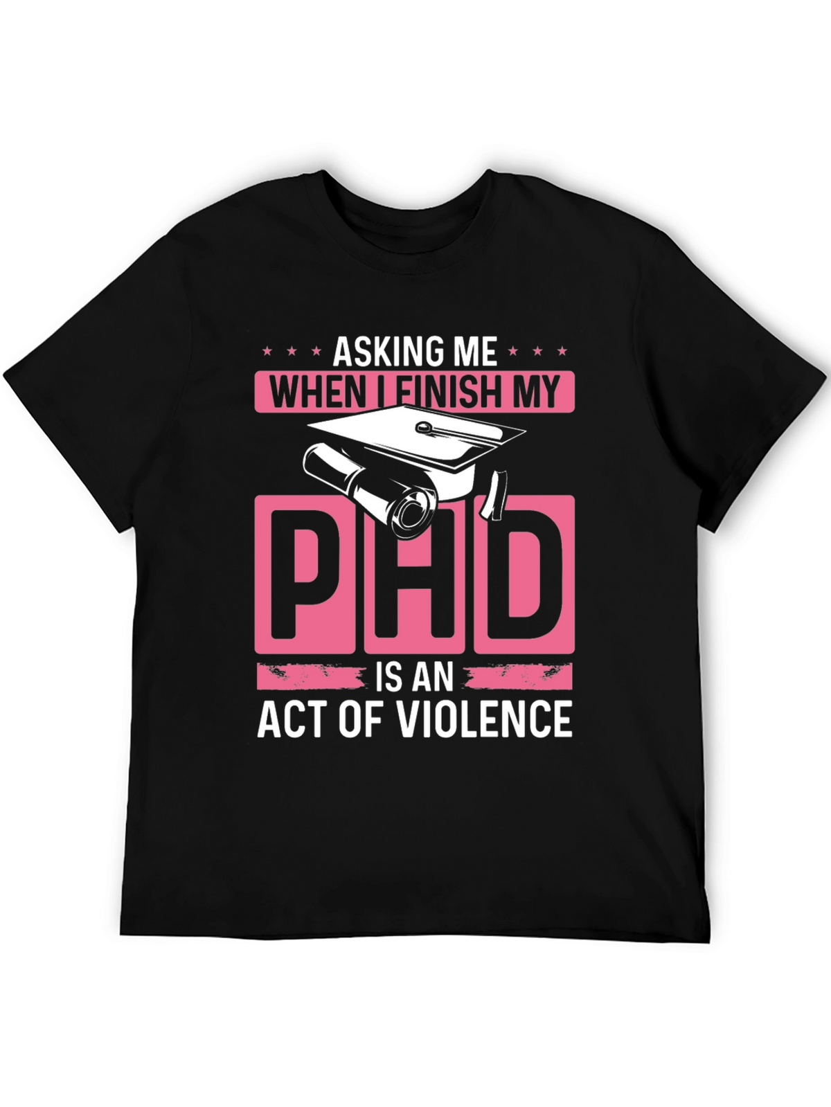 Asking Me When I Finish My PhD T-Shirt