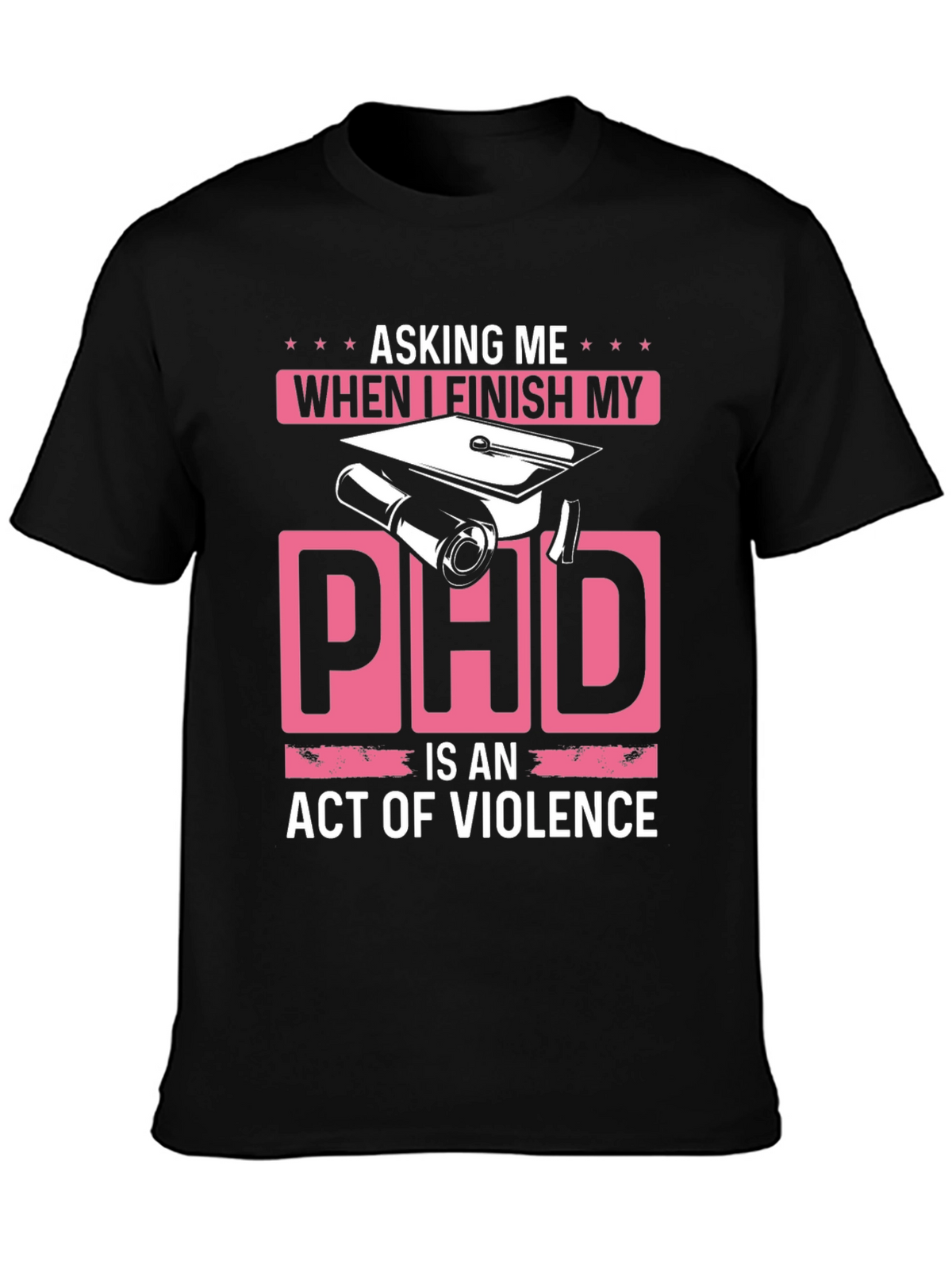 Asking Me When I Finish My PhD T-Shirt
