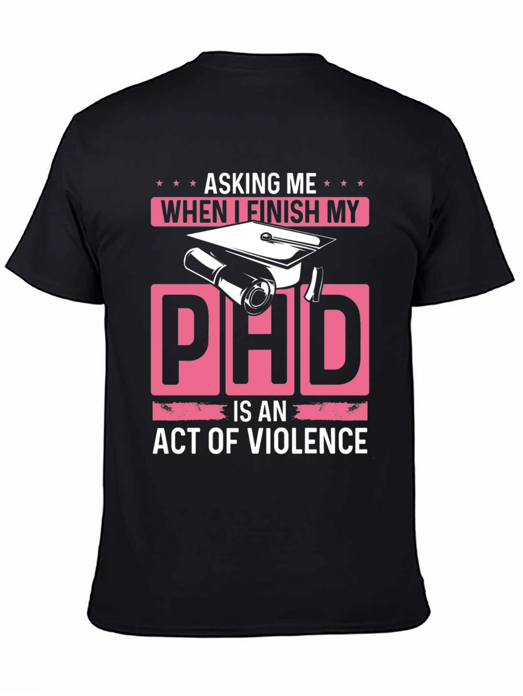 Asking Me When I Finish My PhD T-Shirt