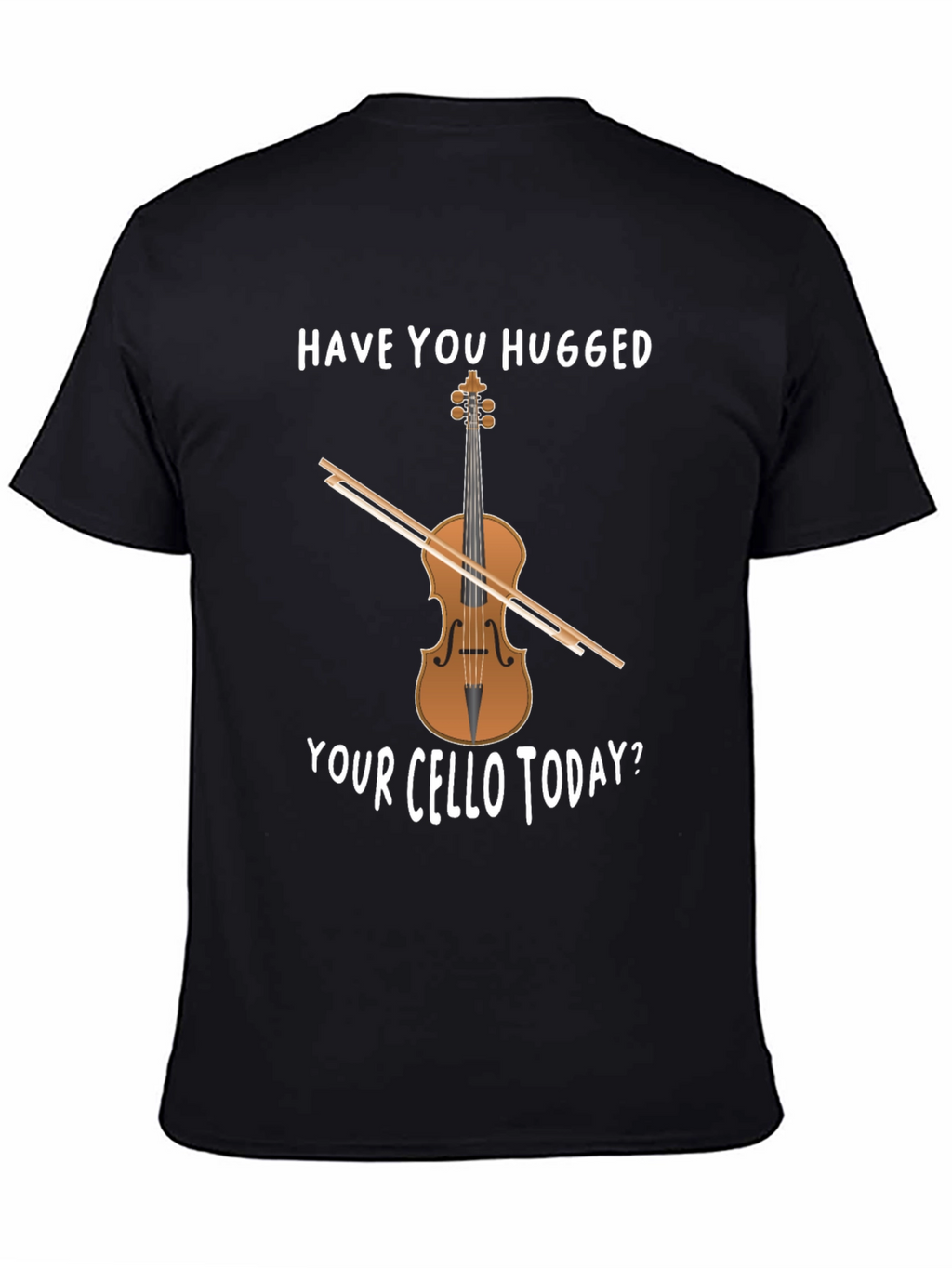 Have You Hugged Your Cello Today T-Shirt