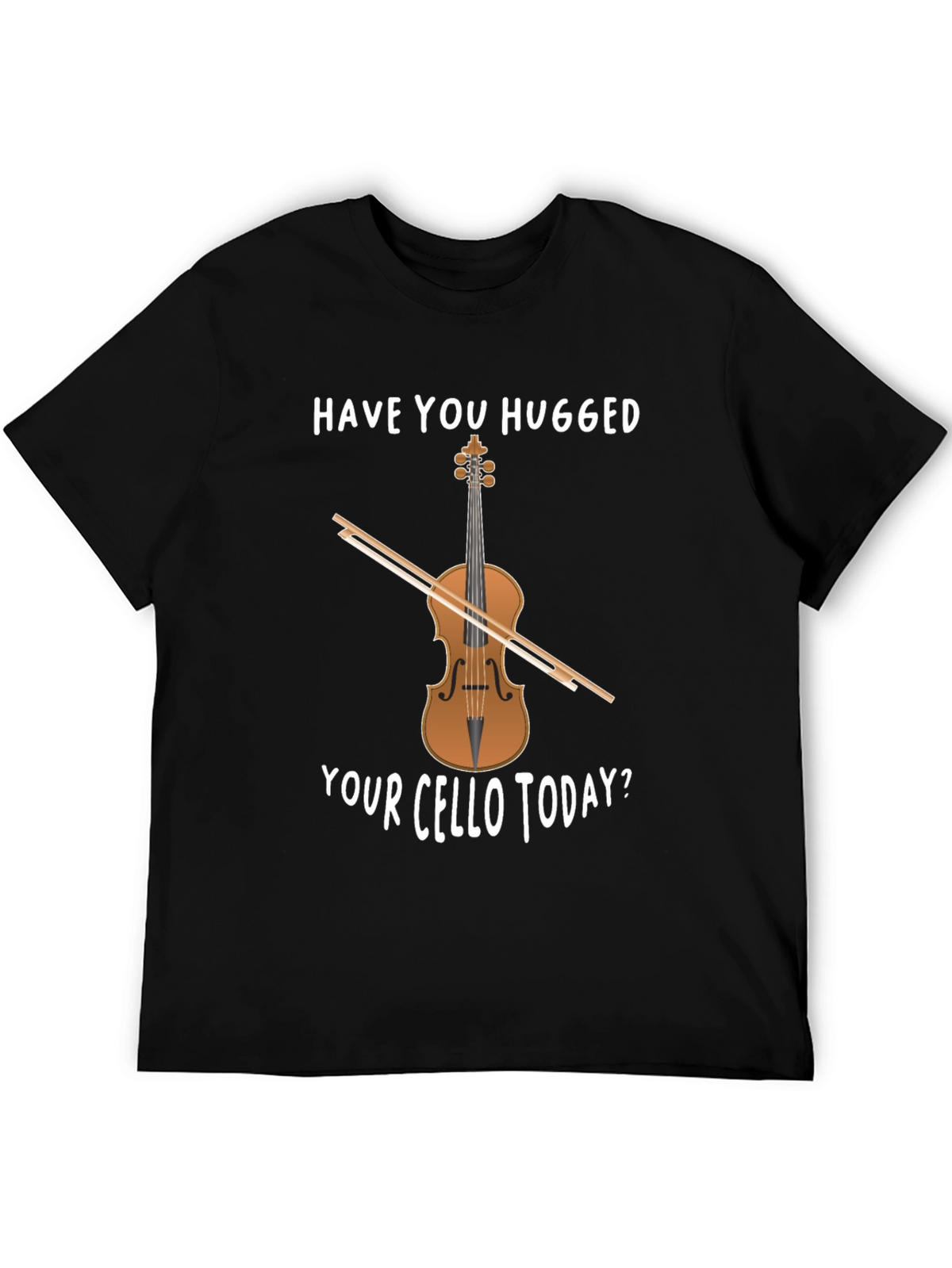 Have You Hugged Your Cello Today T-Shirt