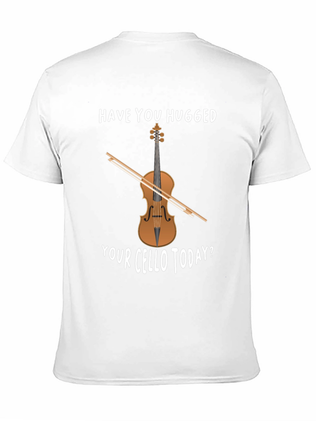 Have You Hugged Your Cello Today T-Shirt