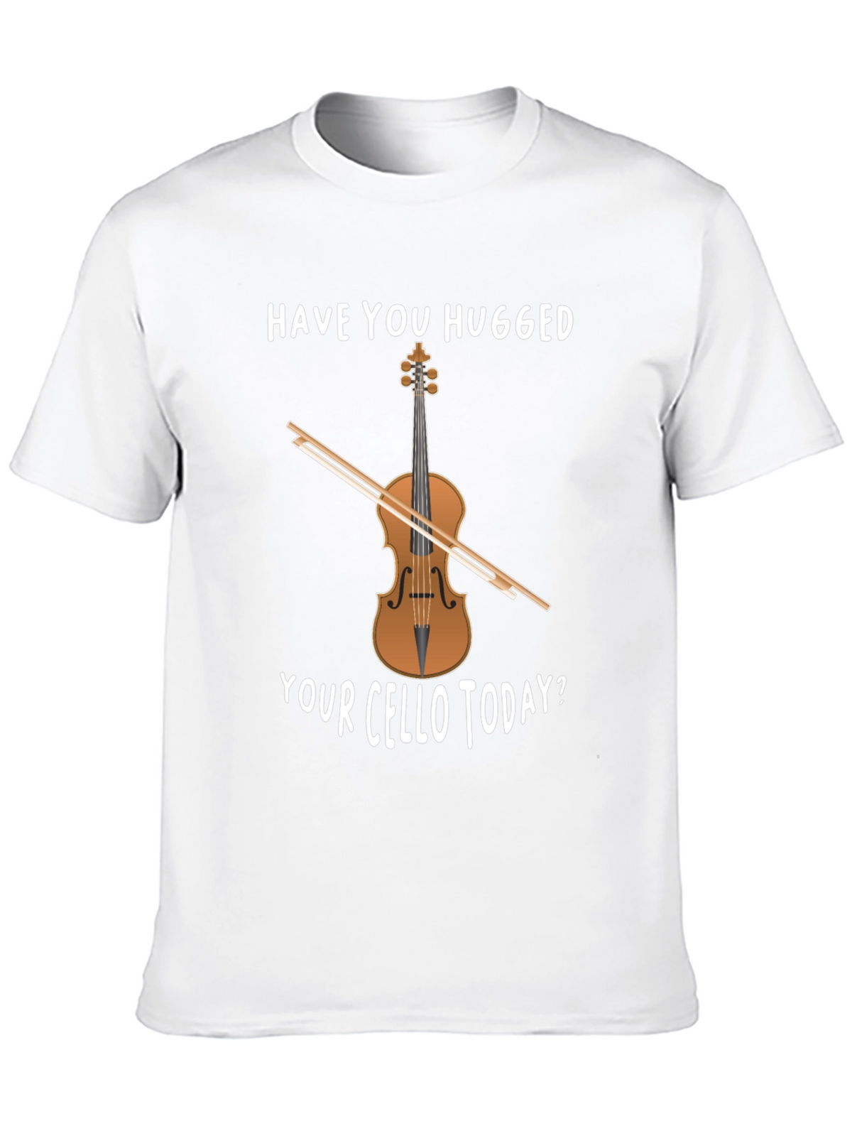 Have You Hugged Your Cello Today T-Shirt