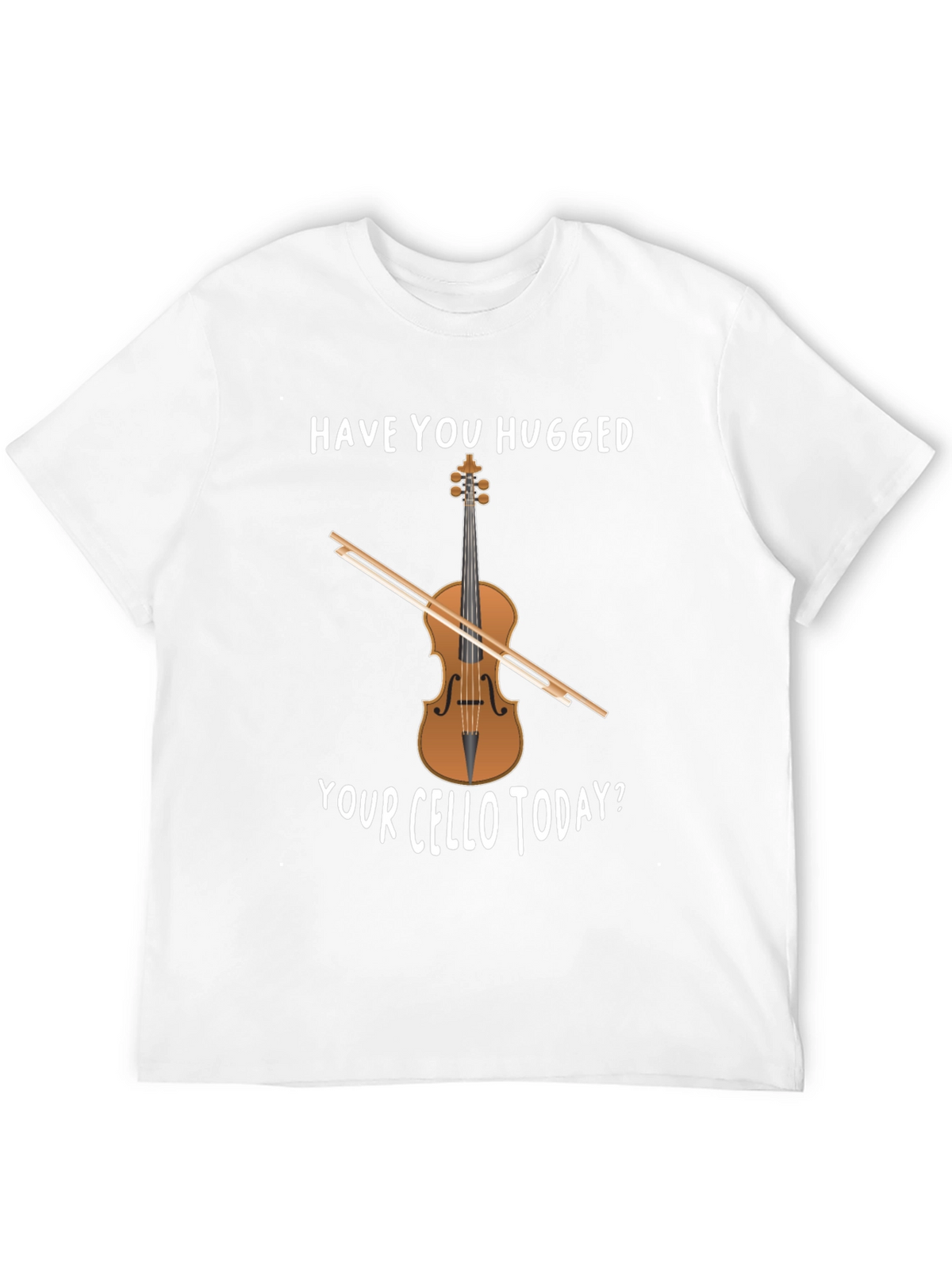 Have You Hugged Your Cello Today T-Shirt