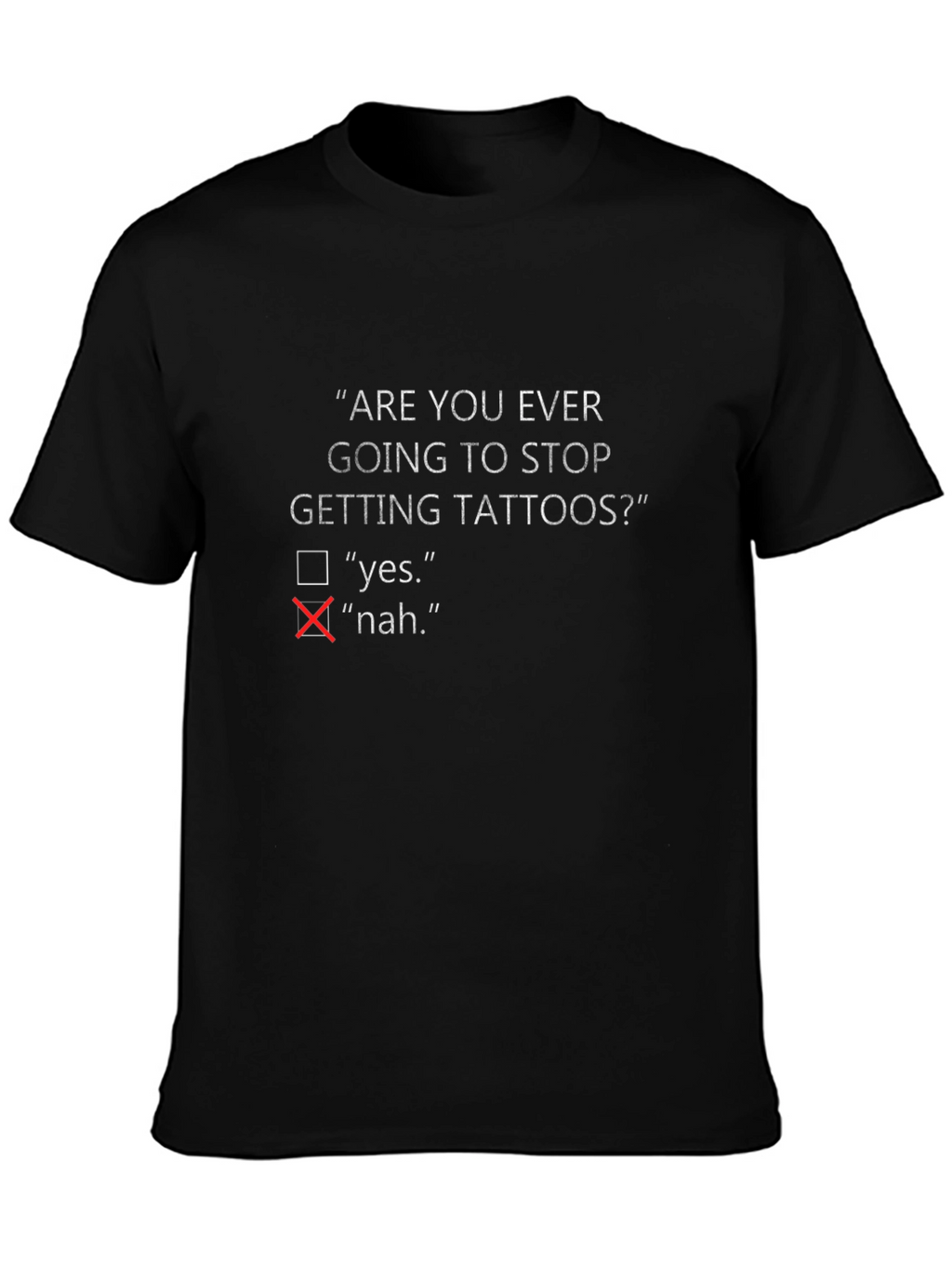Are You Ever Going To Stop Getting Tattoos? T-Shirt