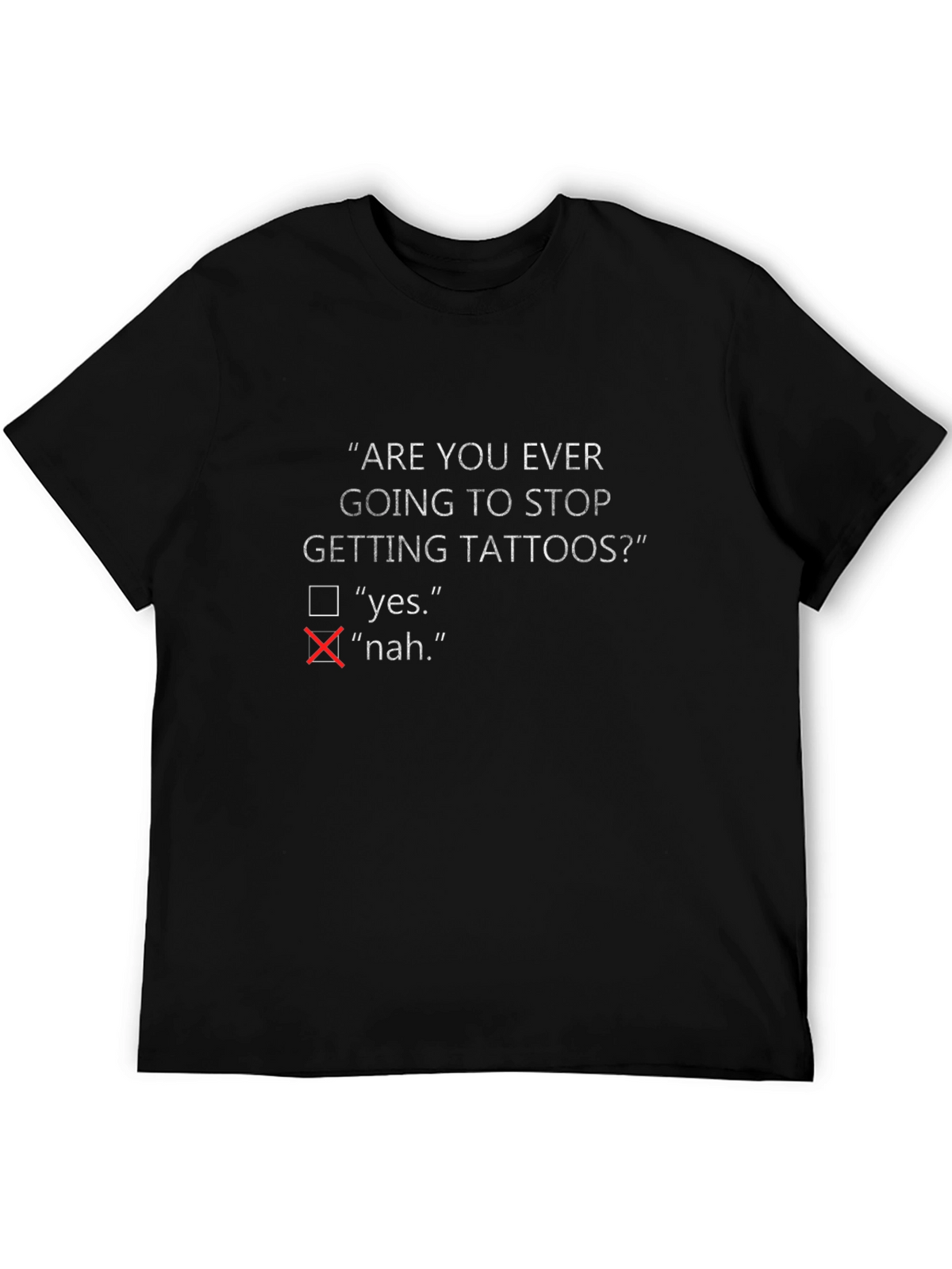 Are You Ever Going To Stop Getting Tattoos? T-Shirt