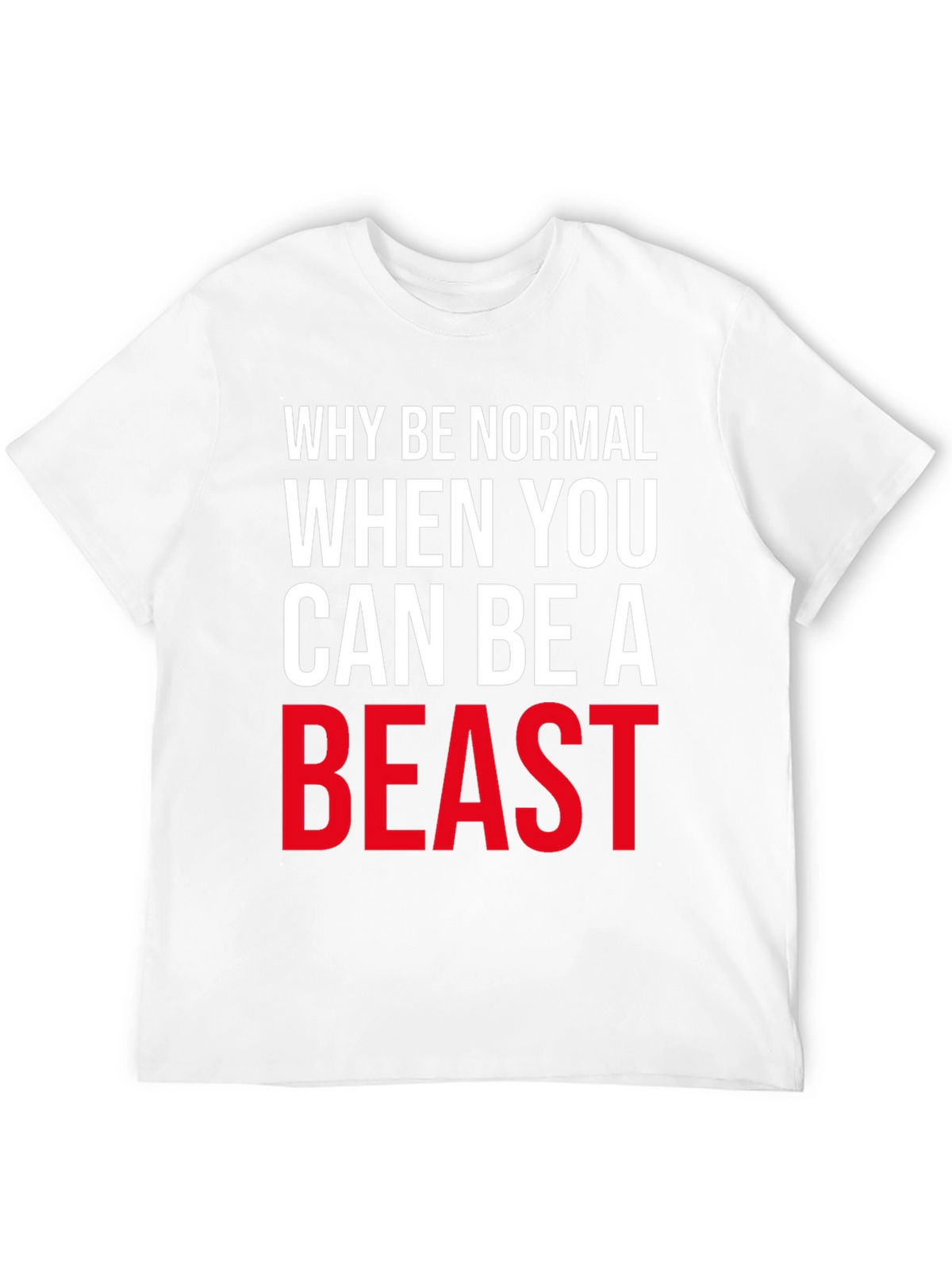 Why Be Normal Be A Beast T-Shirt