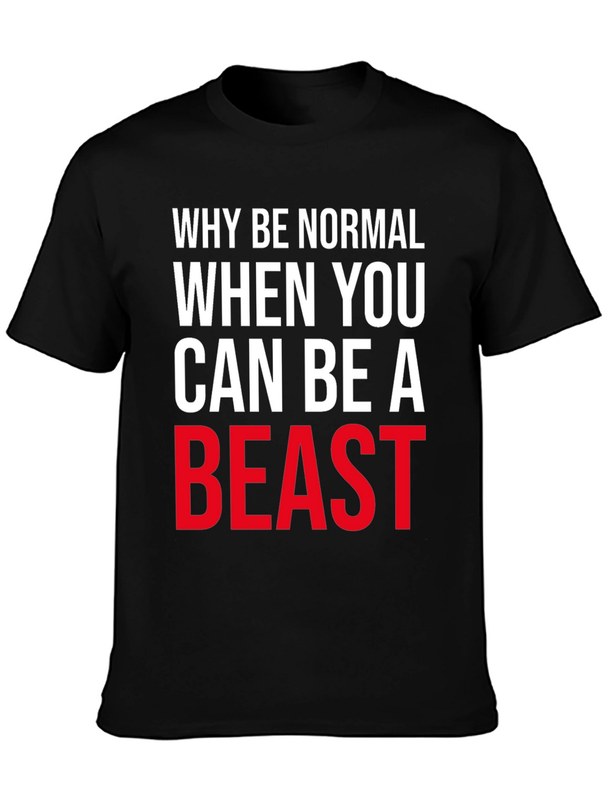 Why Be Normal Be A Beast T-Shirt