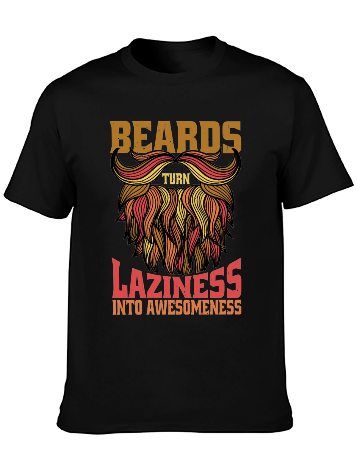 Beards Turn Laziness into Awesomeness Mens T-Shirt