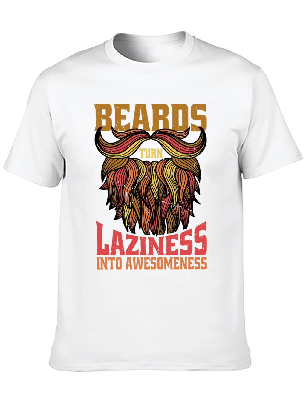 Beards Turn Laziness into Awesomeness Mens T-Shirt