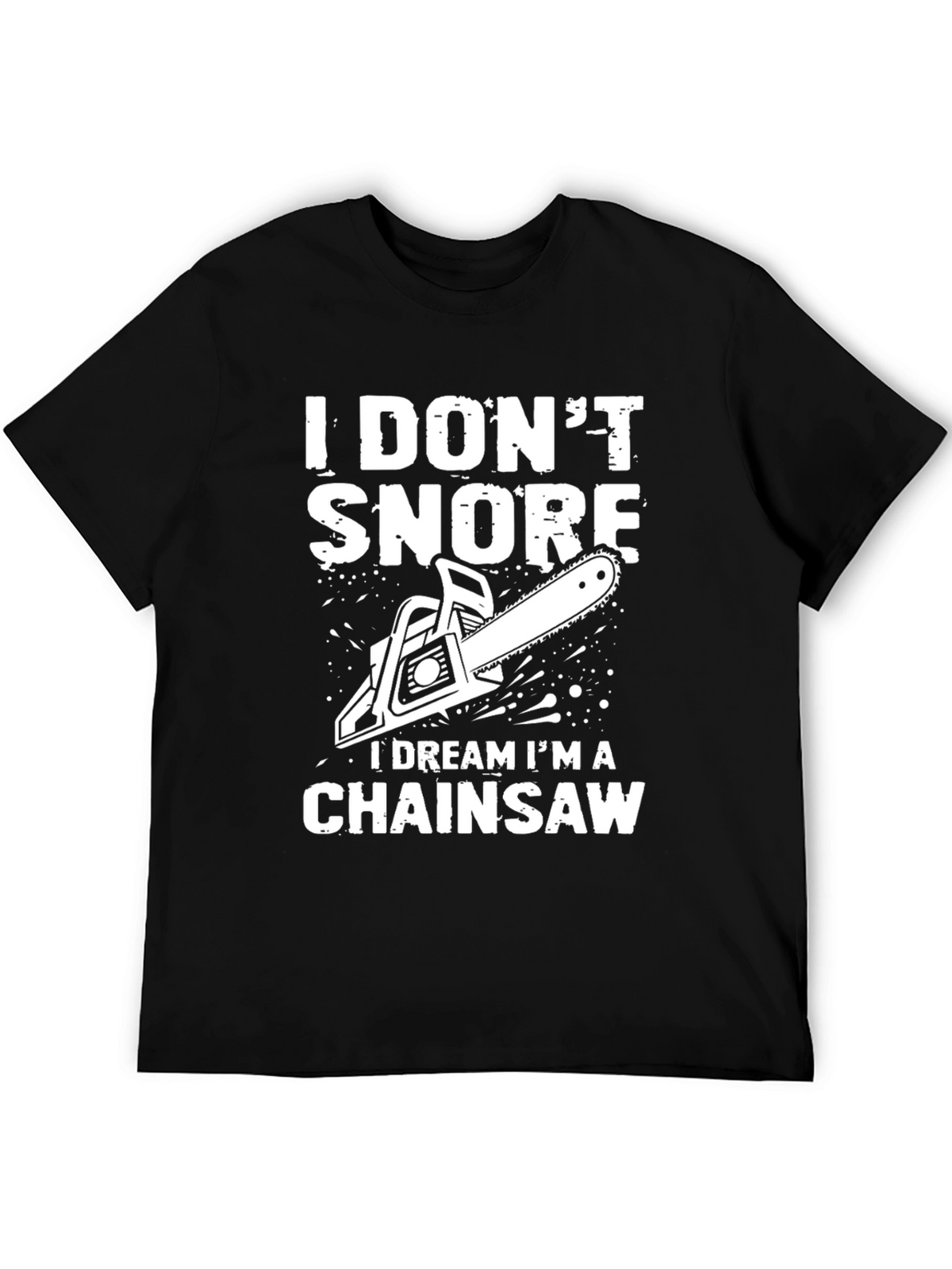 I Dont Snore Chainsaw Dream T-Shirt
