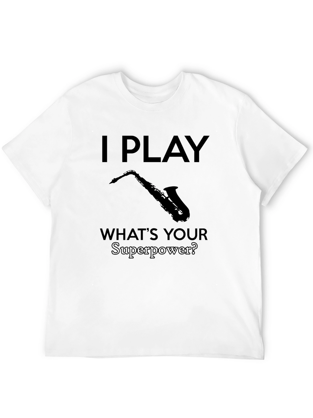 I Play Saxophone - Whats Your Superpower? T-Shirt