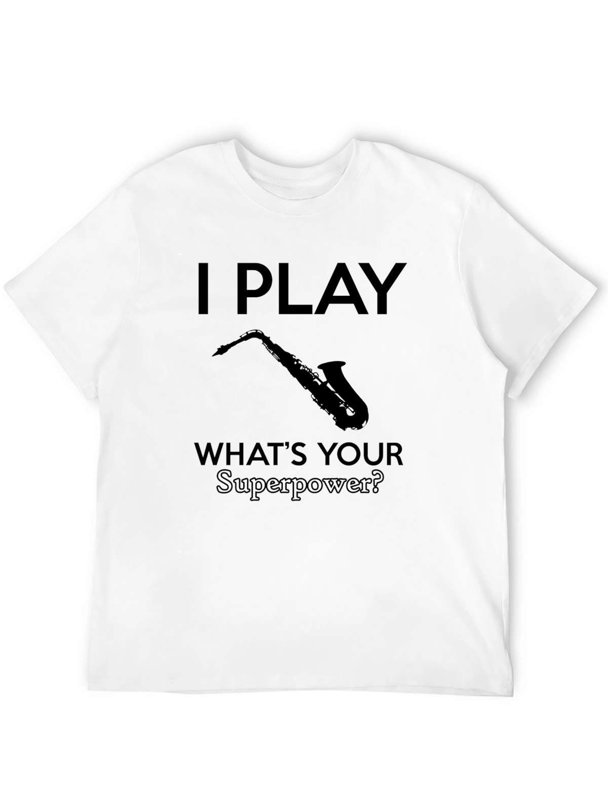 I Play Saxophone - Whats Your Superpower? T-Shirt