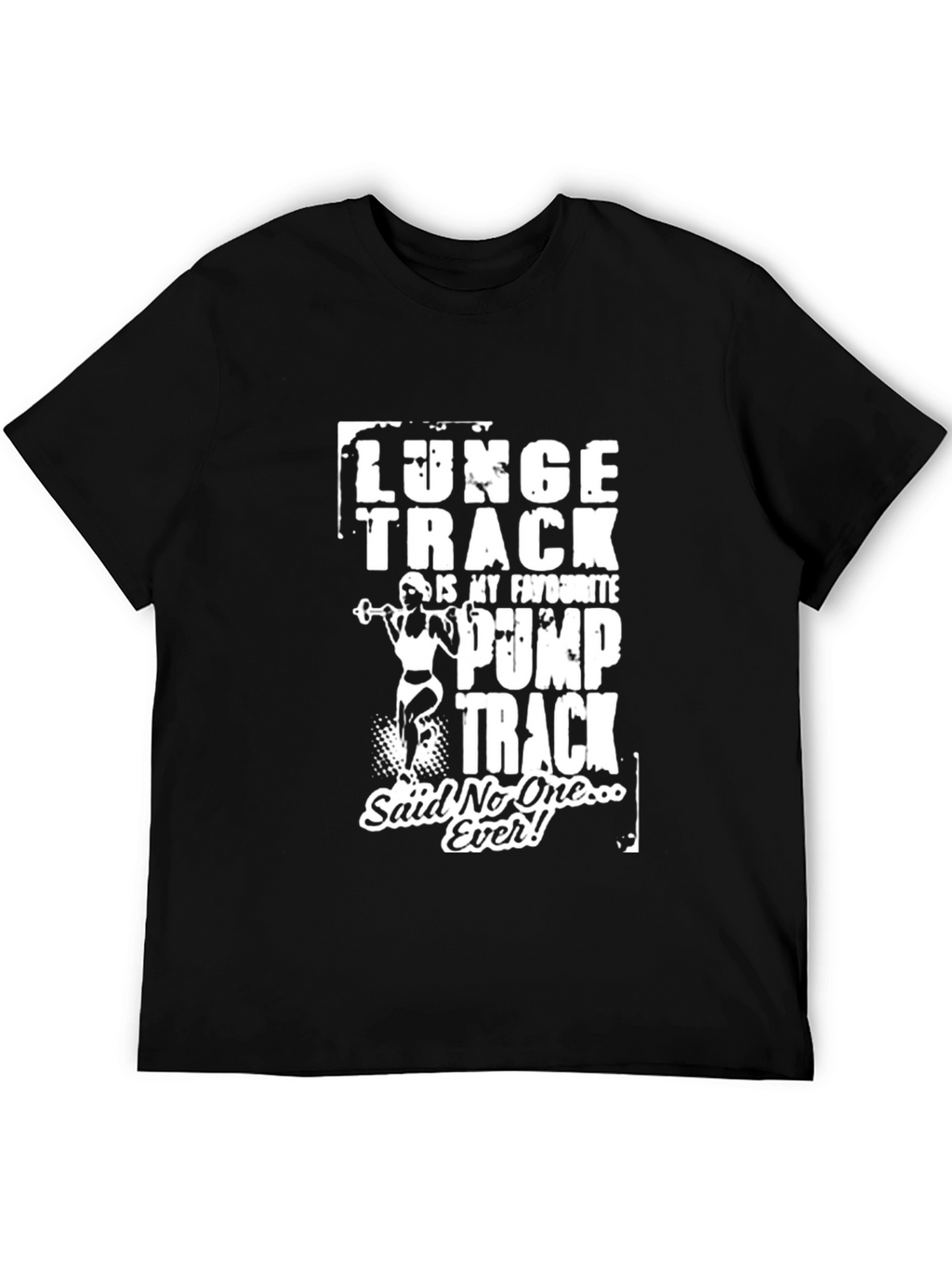 Funny Gym T-Shirt: Lunge Track Said No One Ever!