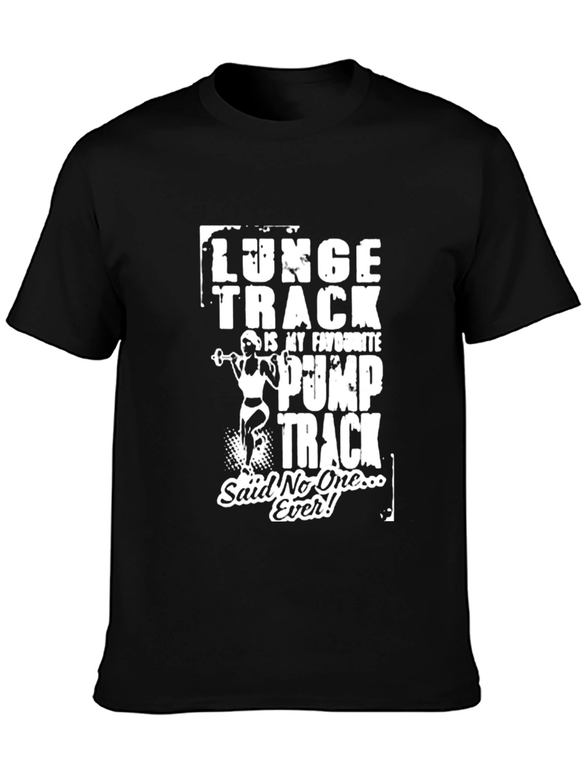 Funny Gym T-Shirt: Lunge Track Said No One Ever!