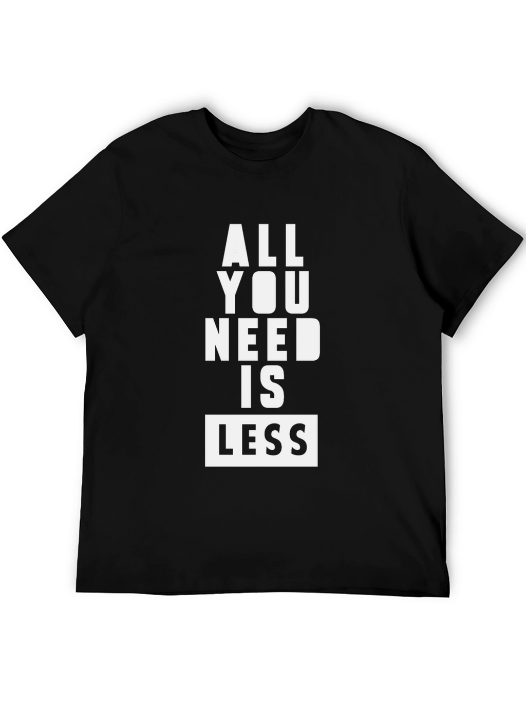 All You Need Is Less Graphic Tee
