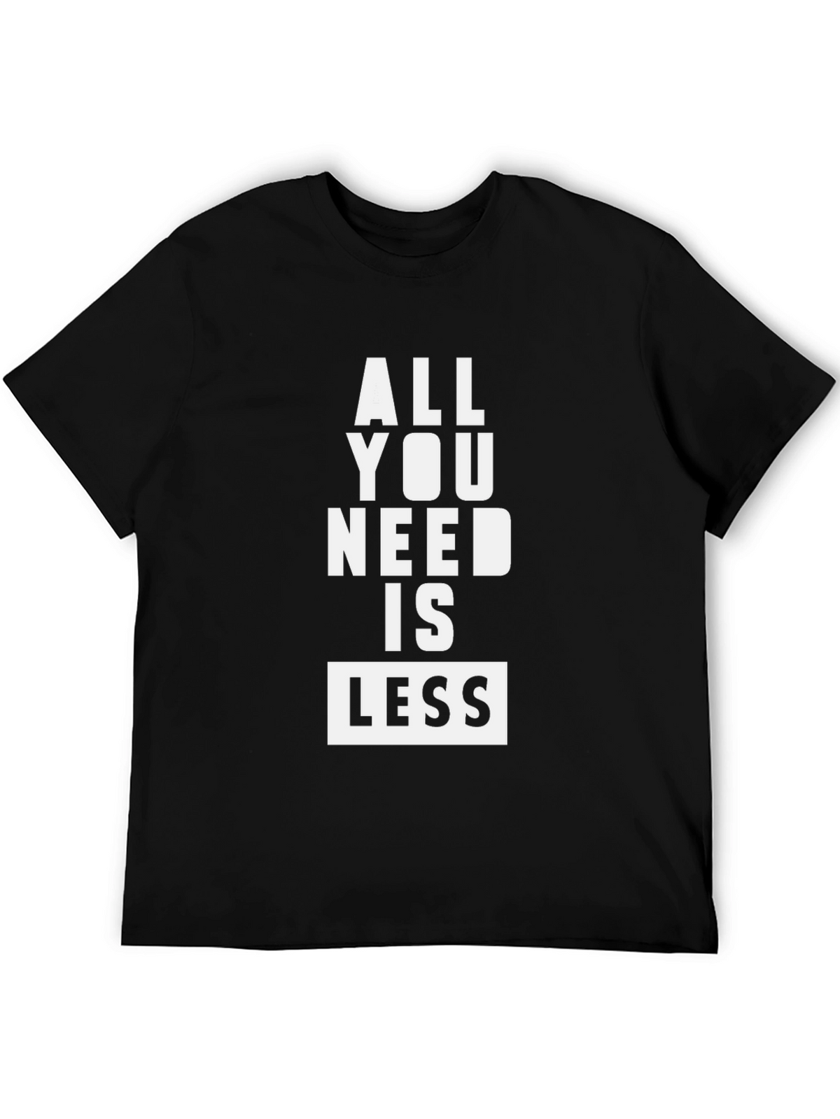 All You Need Is Less Graphic Tee