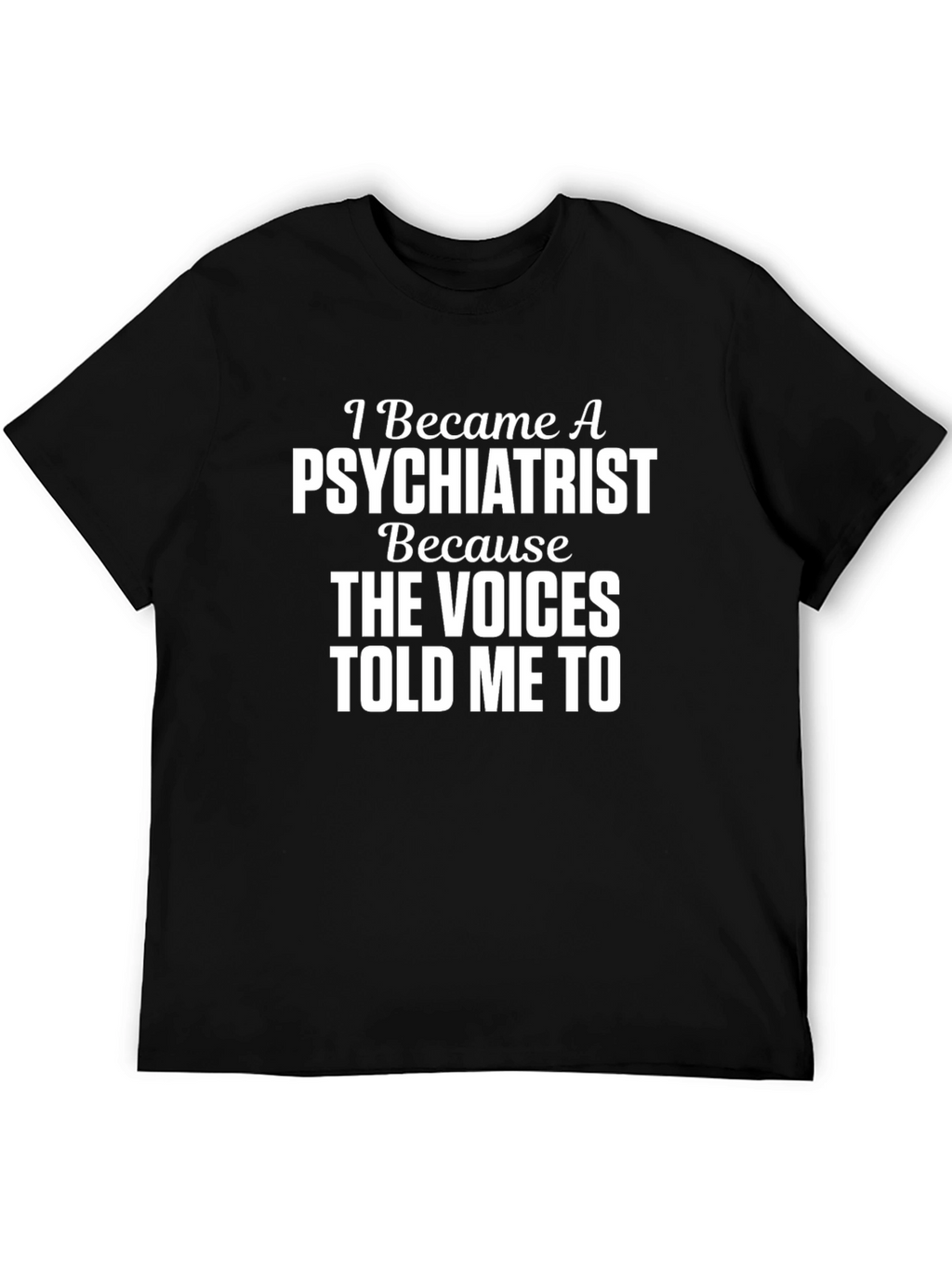 Psychiatrist T-Shirt - The Voices Told Me To