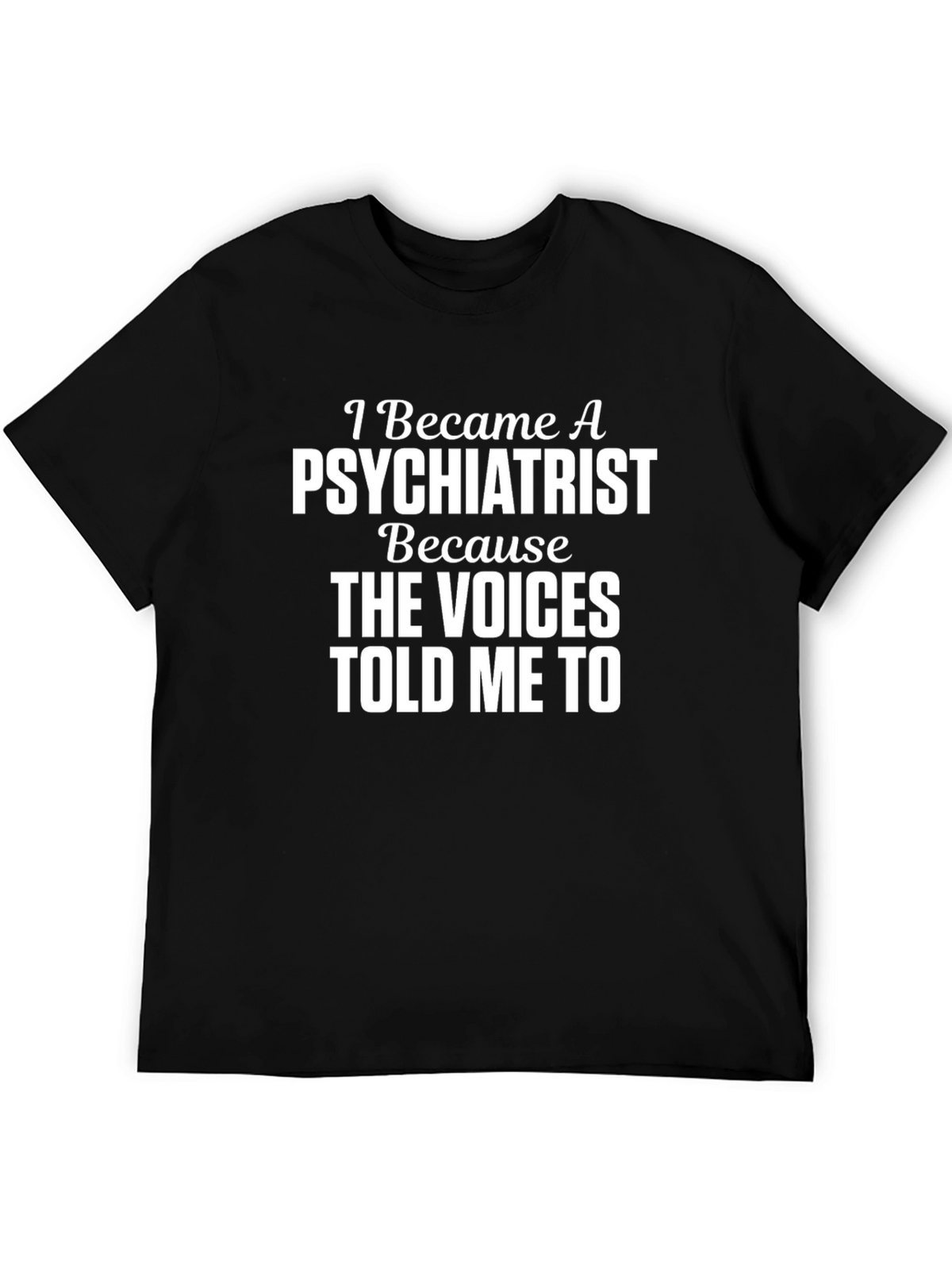 Psychiatrist T-Shirt - The Voices Told Me To