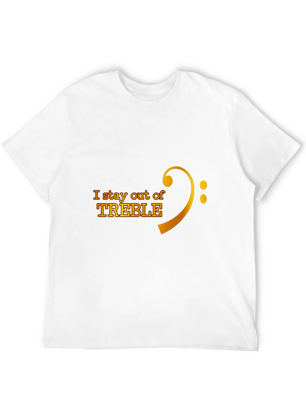 I Stay Out of Treble Music T-Shirt