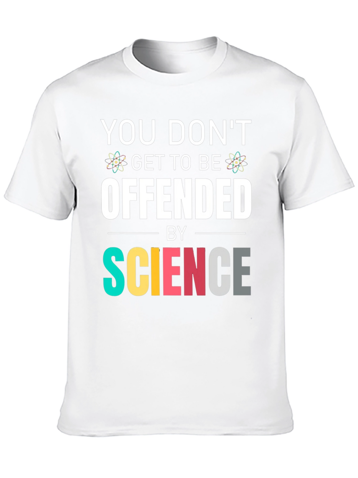 Science T-Shirt: You Dont Get To Be Offended