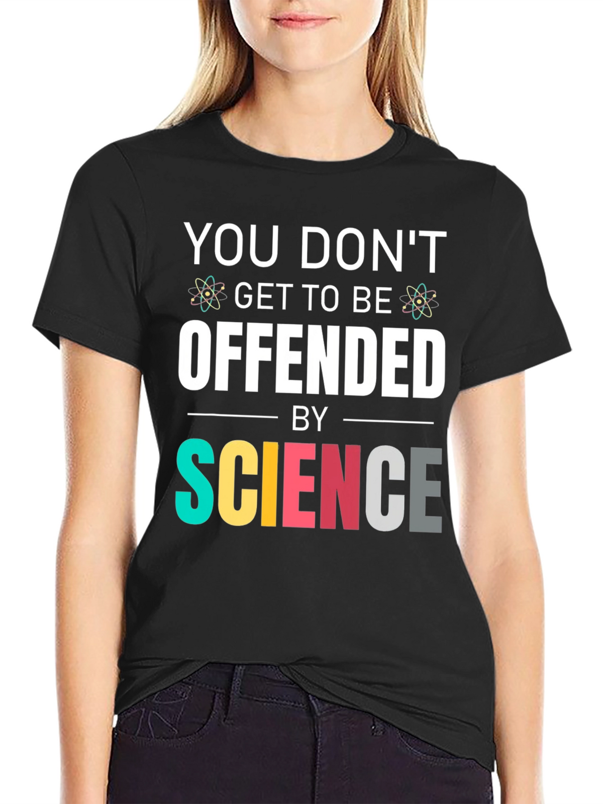 Science T-Shirt: You Dont Get To Be Offended