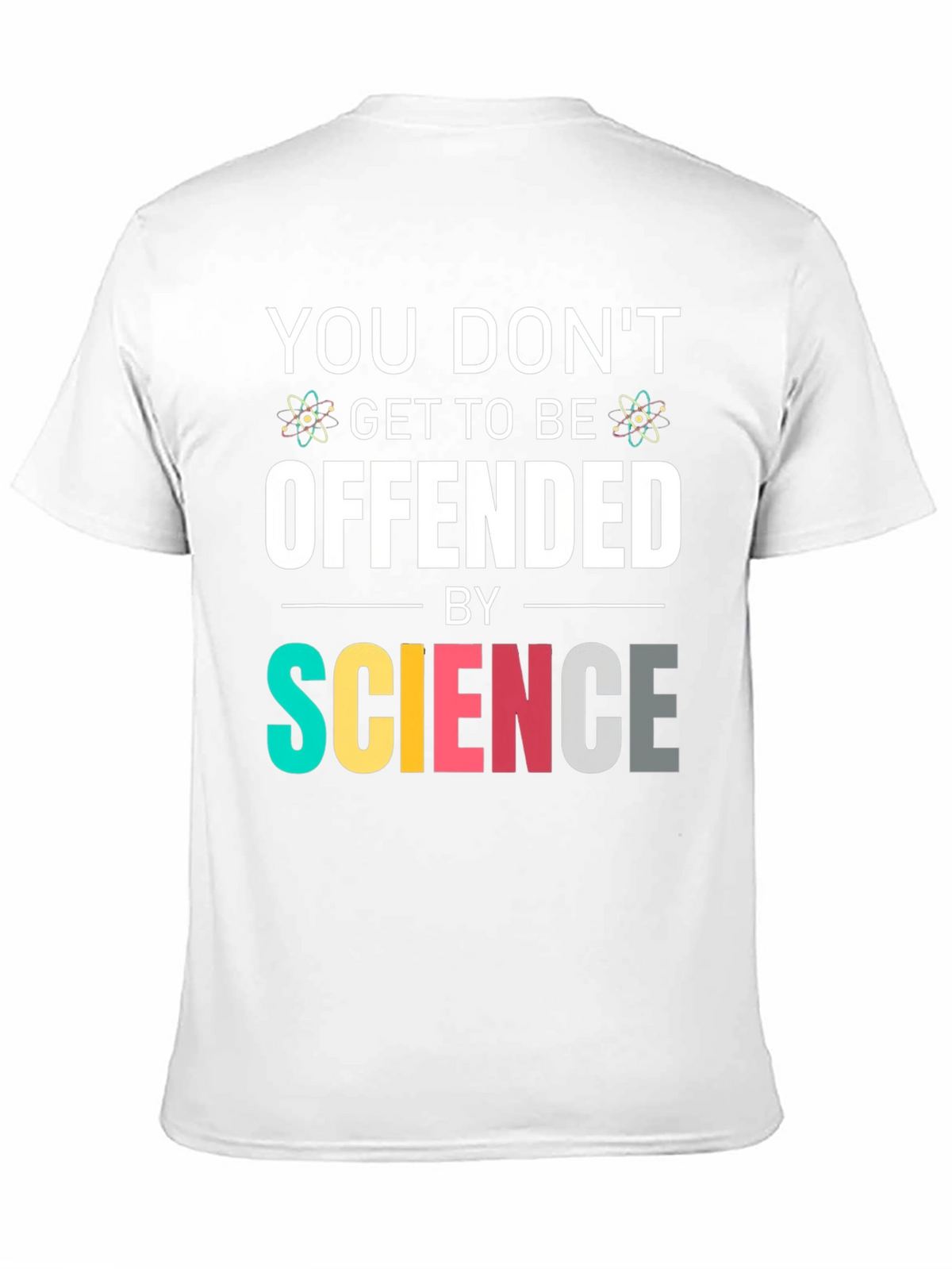 Science T-Shirt: You Dont Get To Be Offended