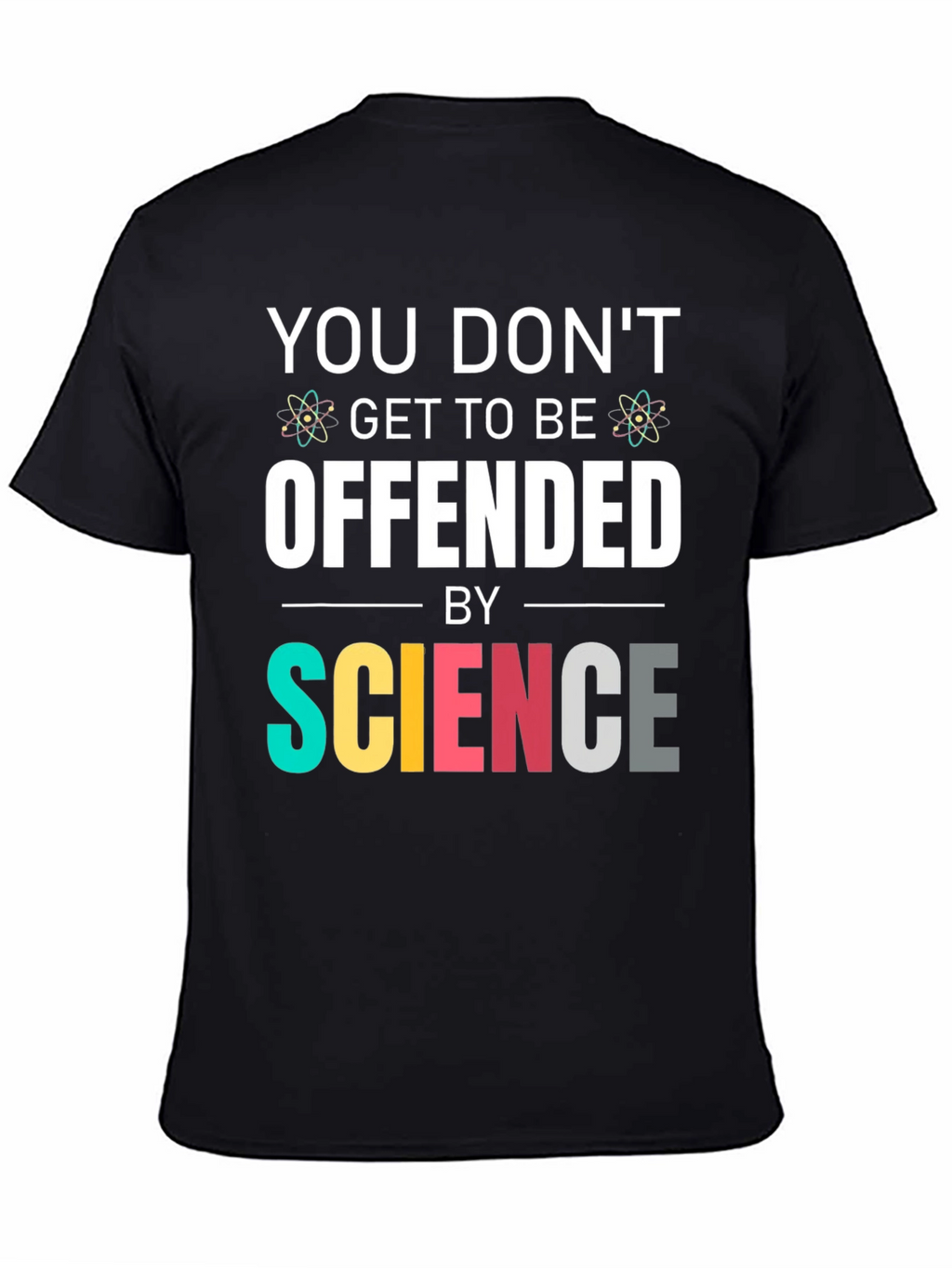 Science T-Shirt: You Dont Get To Be Offended