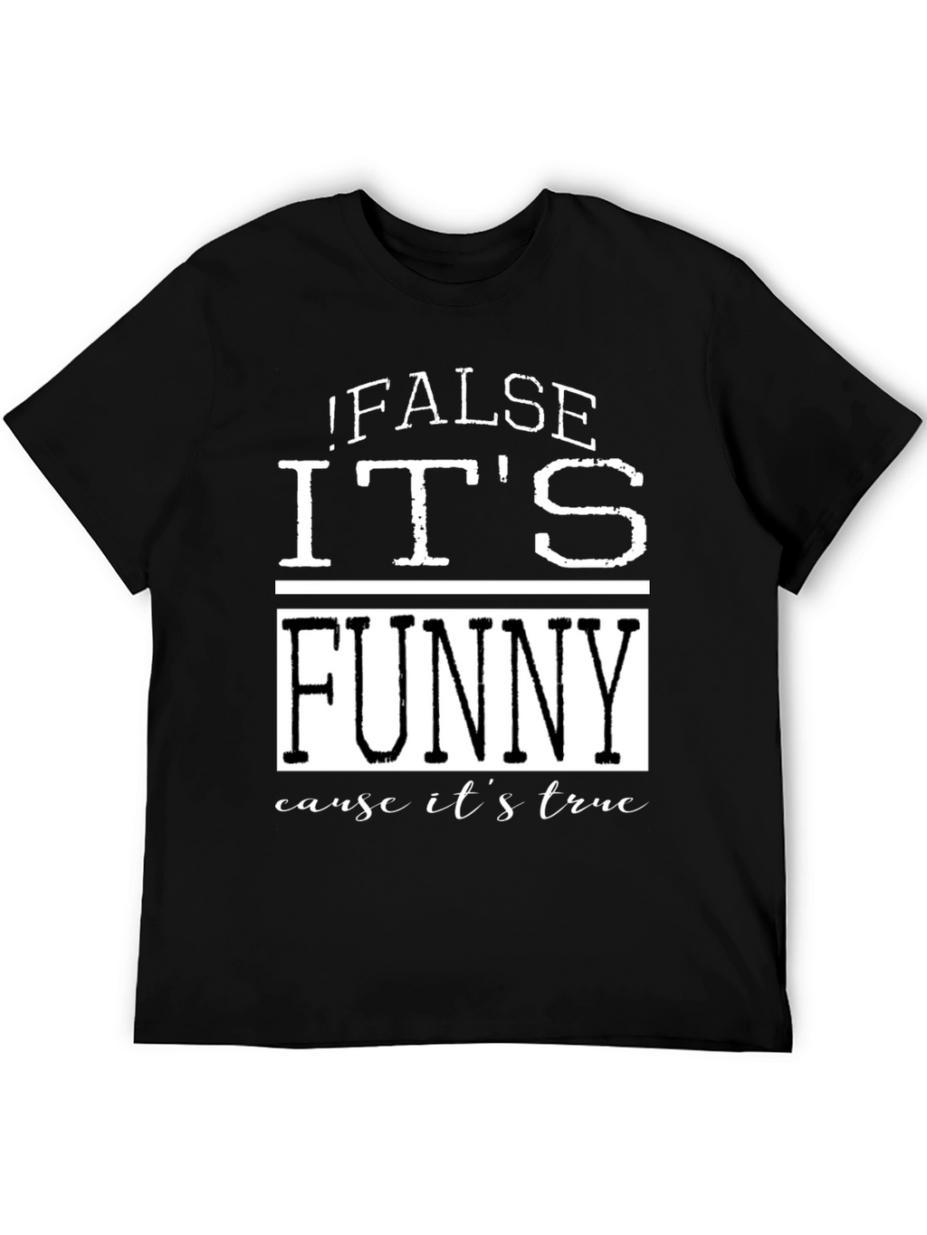 False Its Funny T-Shirt - Humorous Menswear