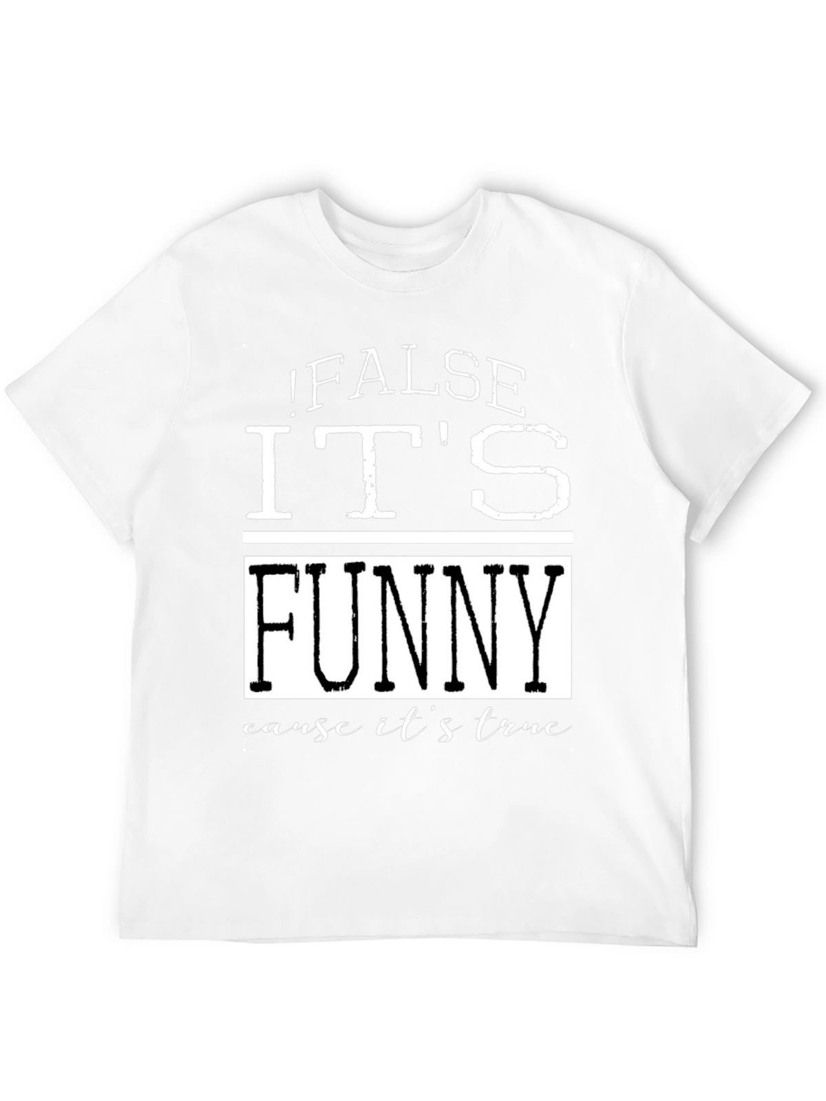 False Its Funny T-Shirt - Humorous Menswear
