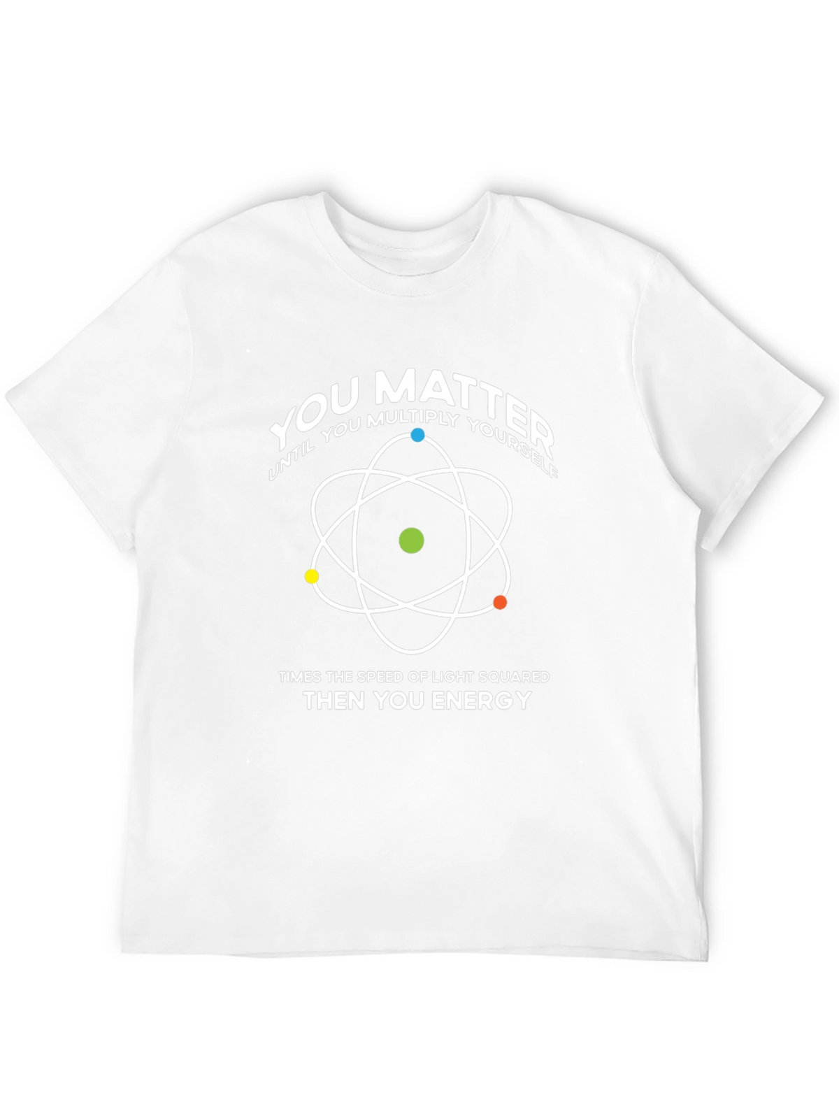 You Matter T-Shirt: Physics & Science Humor