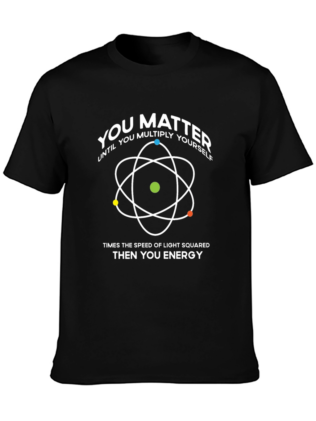 You Matter T-Shirt: Physics & Science Humor