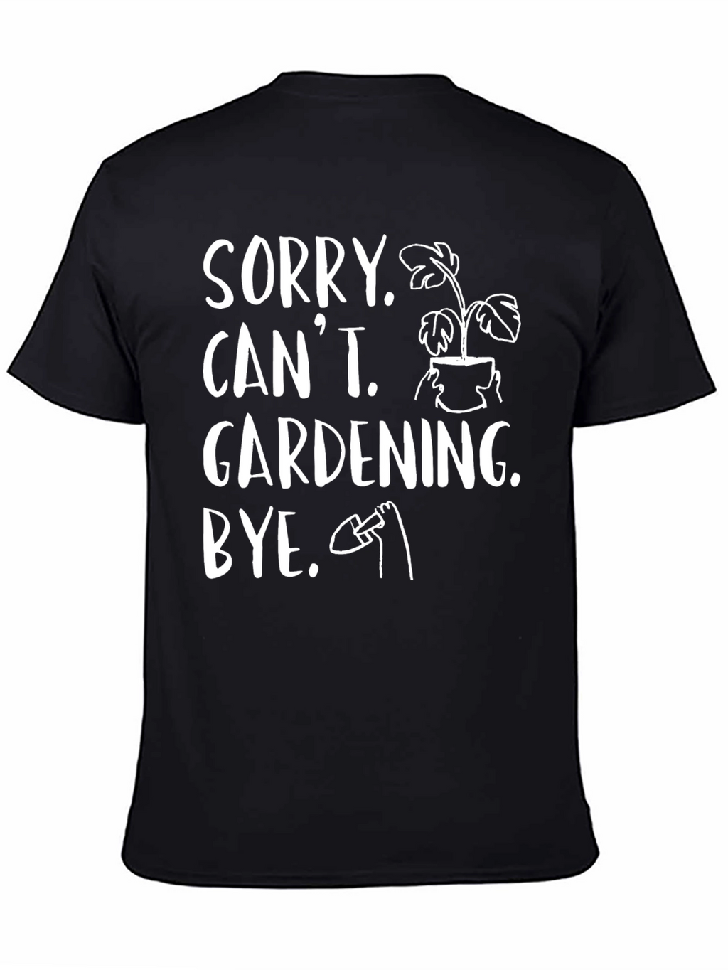 Sorry Cant Gardening Bye Black T-Shirt