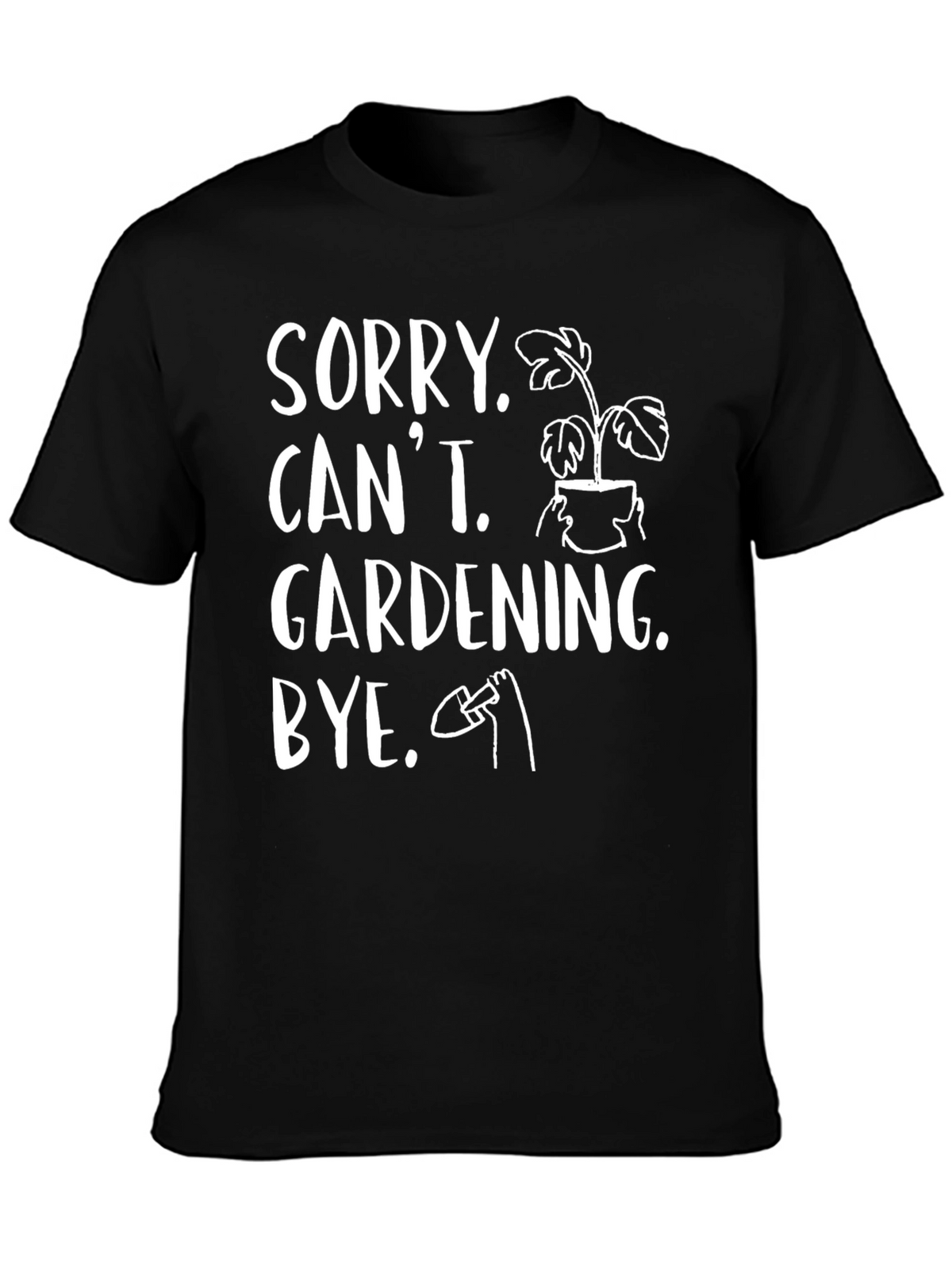 Sorry Cant Gardening Bye Black T-Shirt