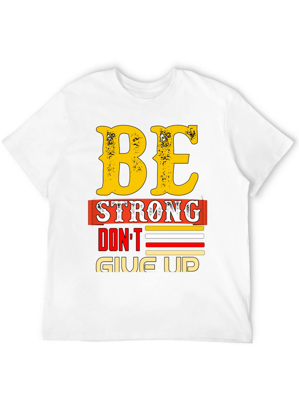 Be Strong - Dont Give Up Graphic T-Shirt
