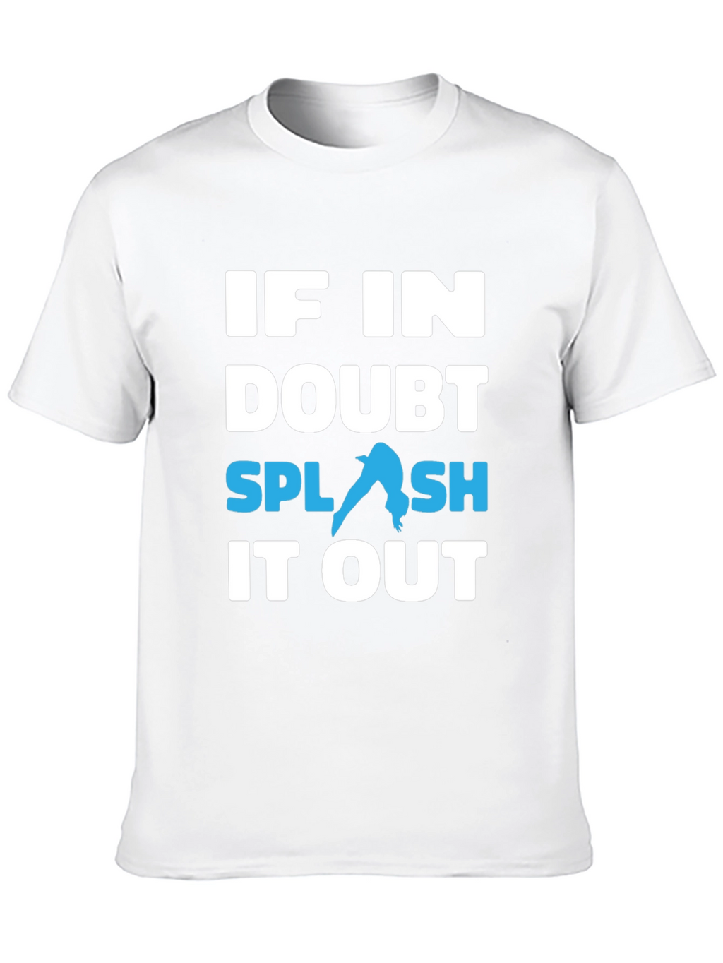 If In Doubt Splash It Out T-Shirt