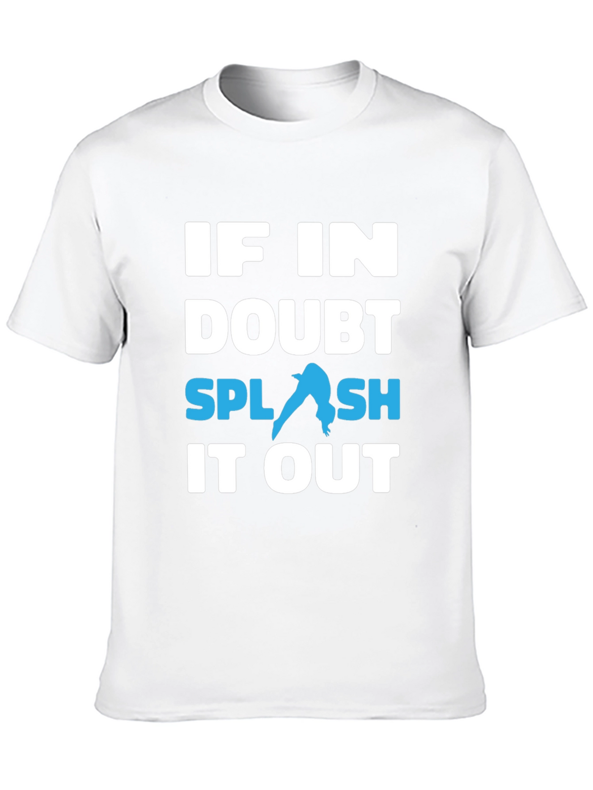 If In Doubt Splash It Out T-Shirt