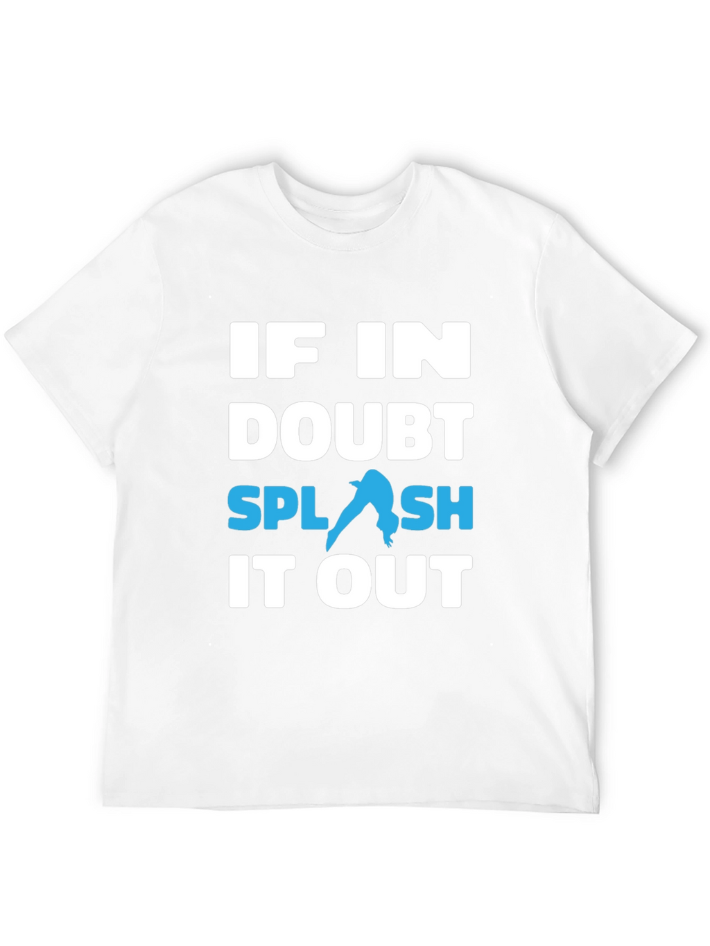 If In Doubt Splash It Out T-Shirt