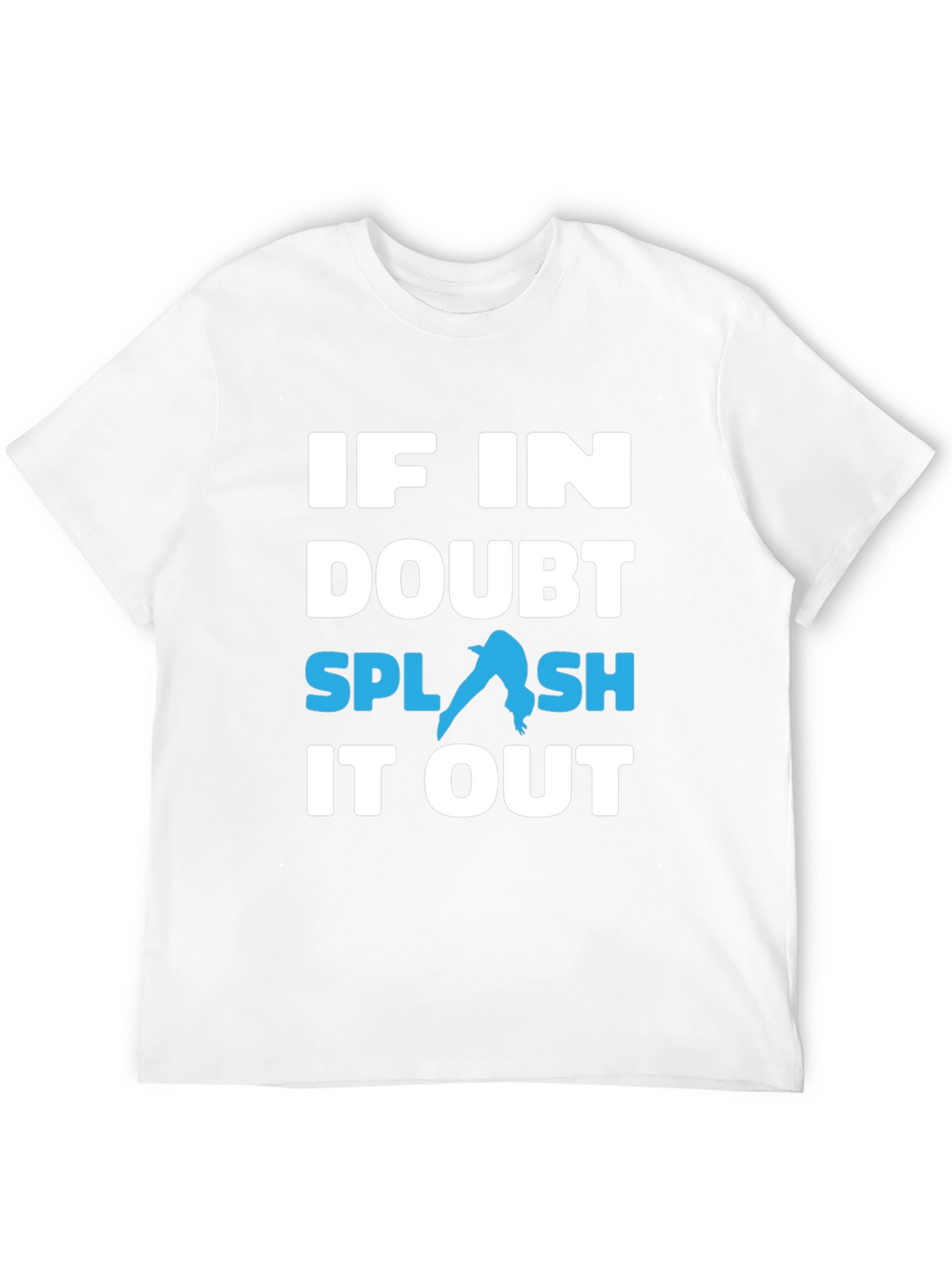 If In Doubt Splash It Out T-Shirt