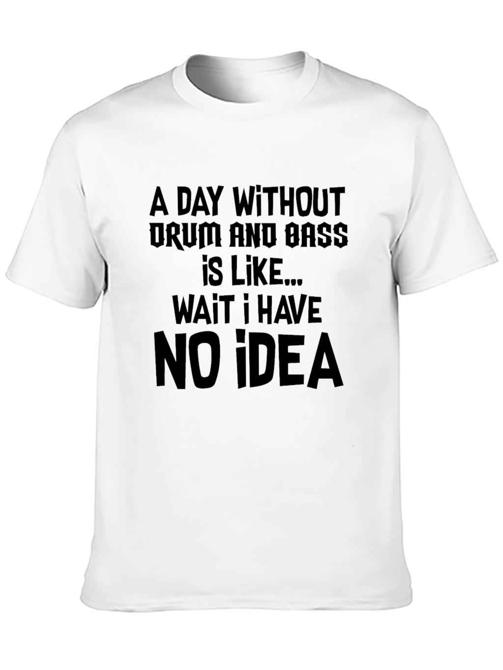 Drum and Bass T-Shirt: Funny No Idea Tee