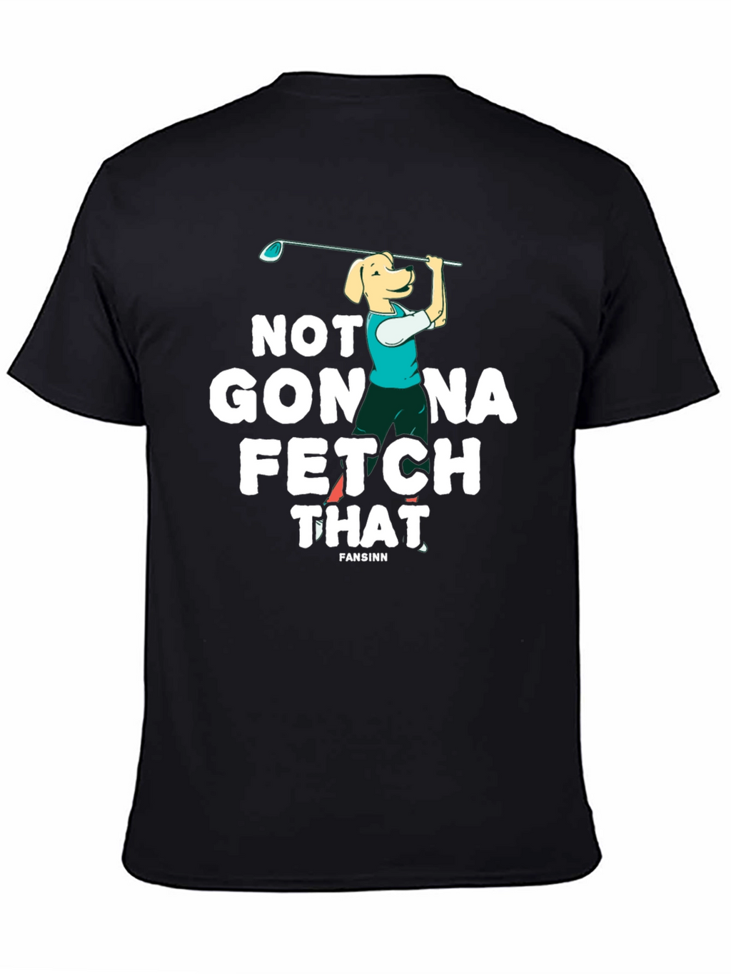 Not Gonna Fetch That Golf Dog T-Shirt