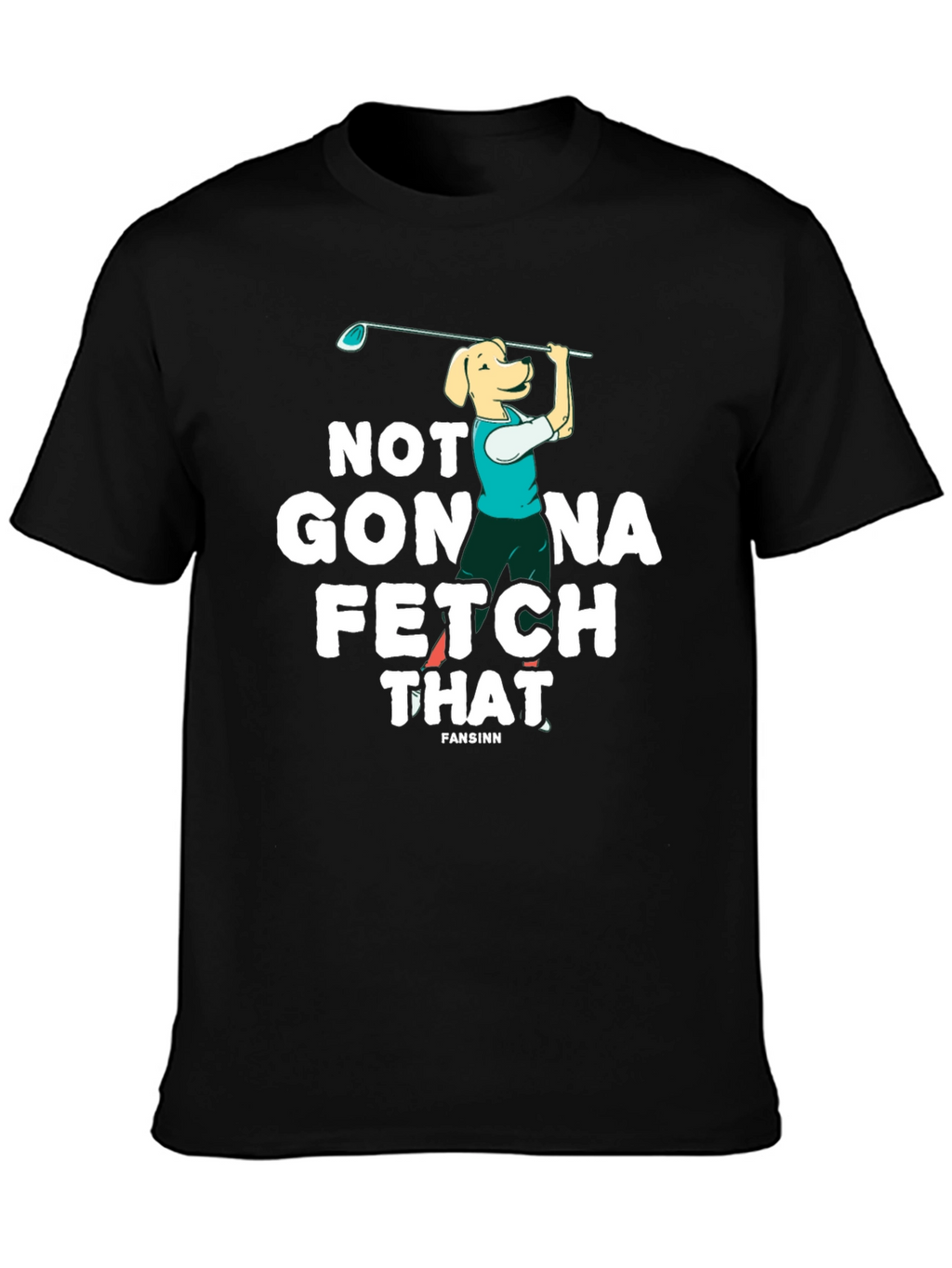 Not Gonna Fetch That Golf Dog T-Shirt